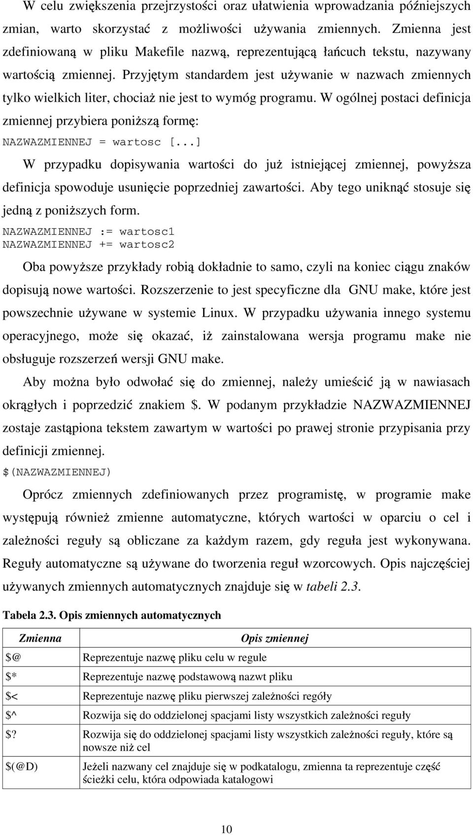 Przyj tym standardem jest u ywanie w nazwach zmiennych tylko wielkich liter, chocia nie jest to wymóg programu. W ogólnej postaci definicja zmiennej przybiera poni sz form : NAZWAZMIENNEJ = wartosc [.