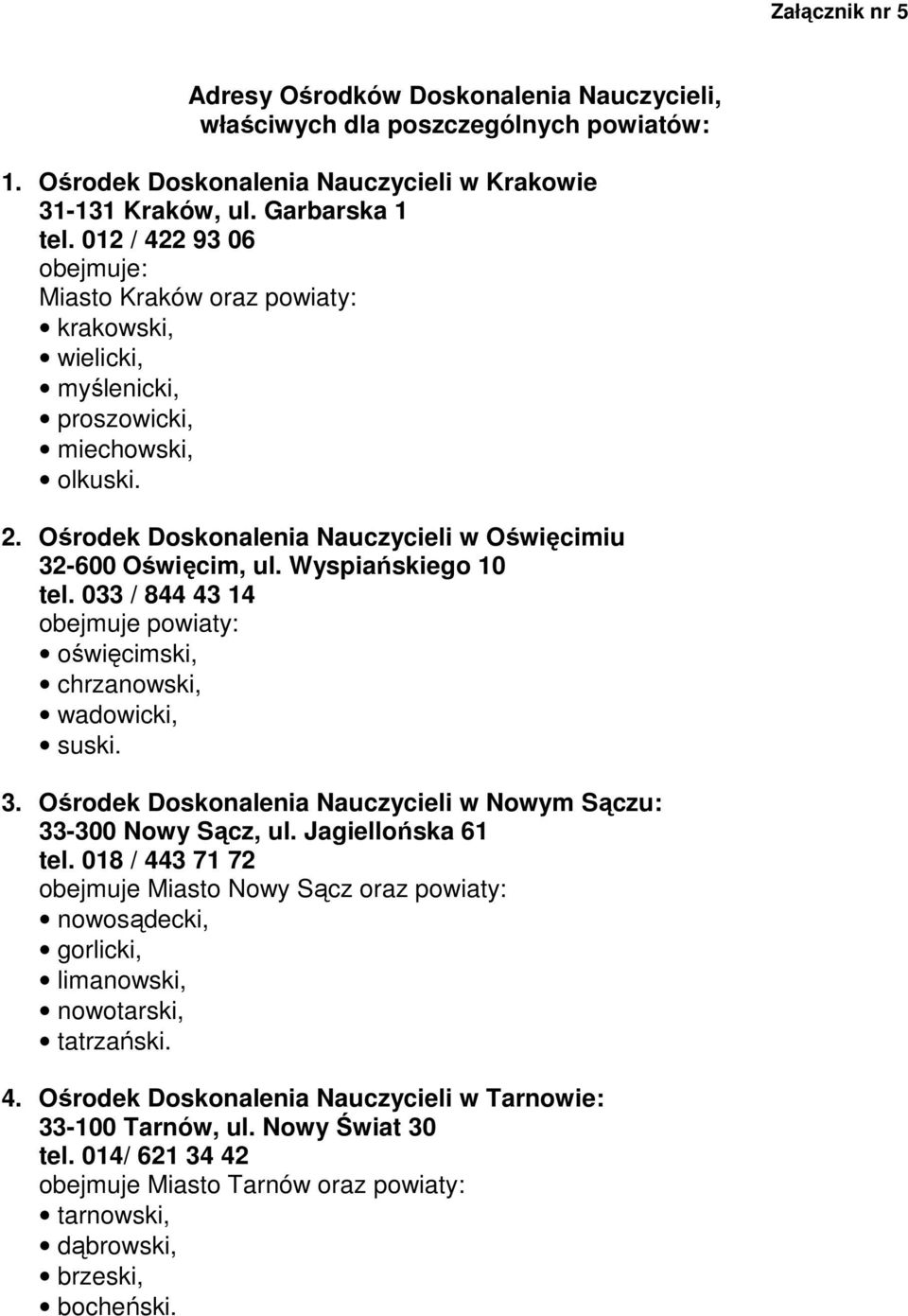 Wyspiańskiego 10 tel. 033 / 844 43 14 obejmuje powiaty: oświęcimski, chrzanowski, wadowicki, suski. 3. Ośrodek Doskonalenia Nauczycieli w Nowym Sączu: 33-300 Nowy Sącz, ul. Jagiellońska 61 tel.