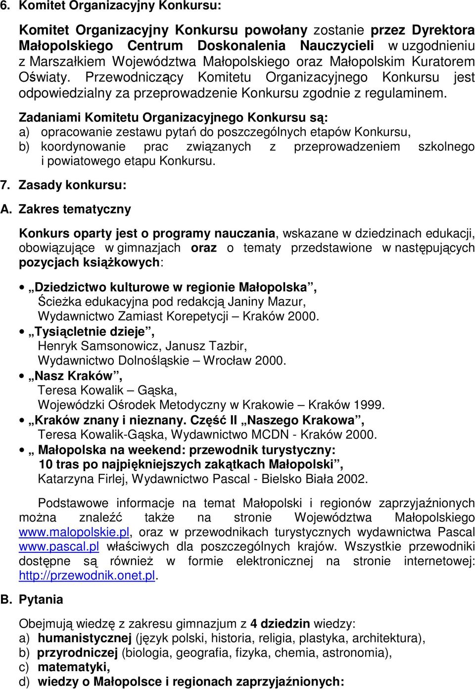 Zadaniami Komitetu Organizacyjnego Konkursu są: a) opracowanie zestawu pytań do poszczególnych etapów Konkursu, b) koordynowanie prac związanych z przeprowadzeniem szkolnego i powiatowego etapu