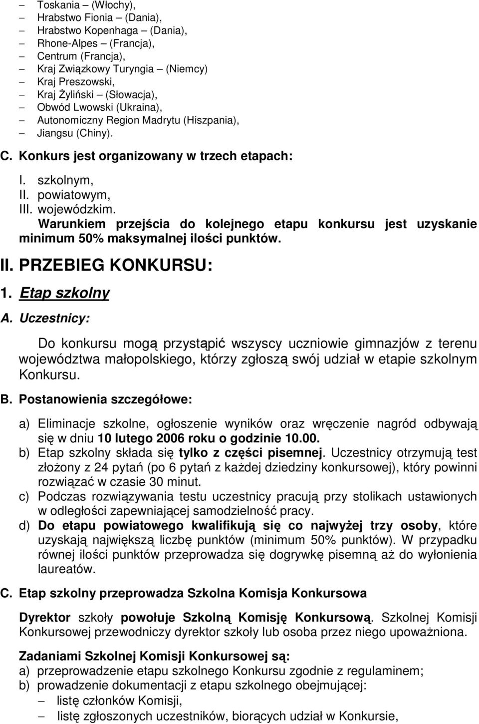 Warunkiem przejścia do kolejnego etapu konkursu jest uzyskanie minimum 50% maksymalnej ilości punktów. II. PRZEBIEG KONKURSU: 1. Etap szkolny A.