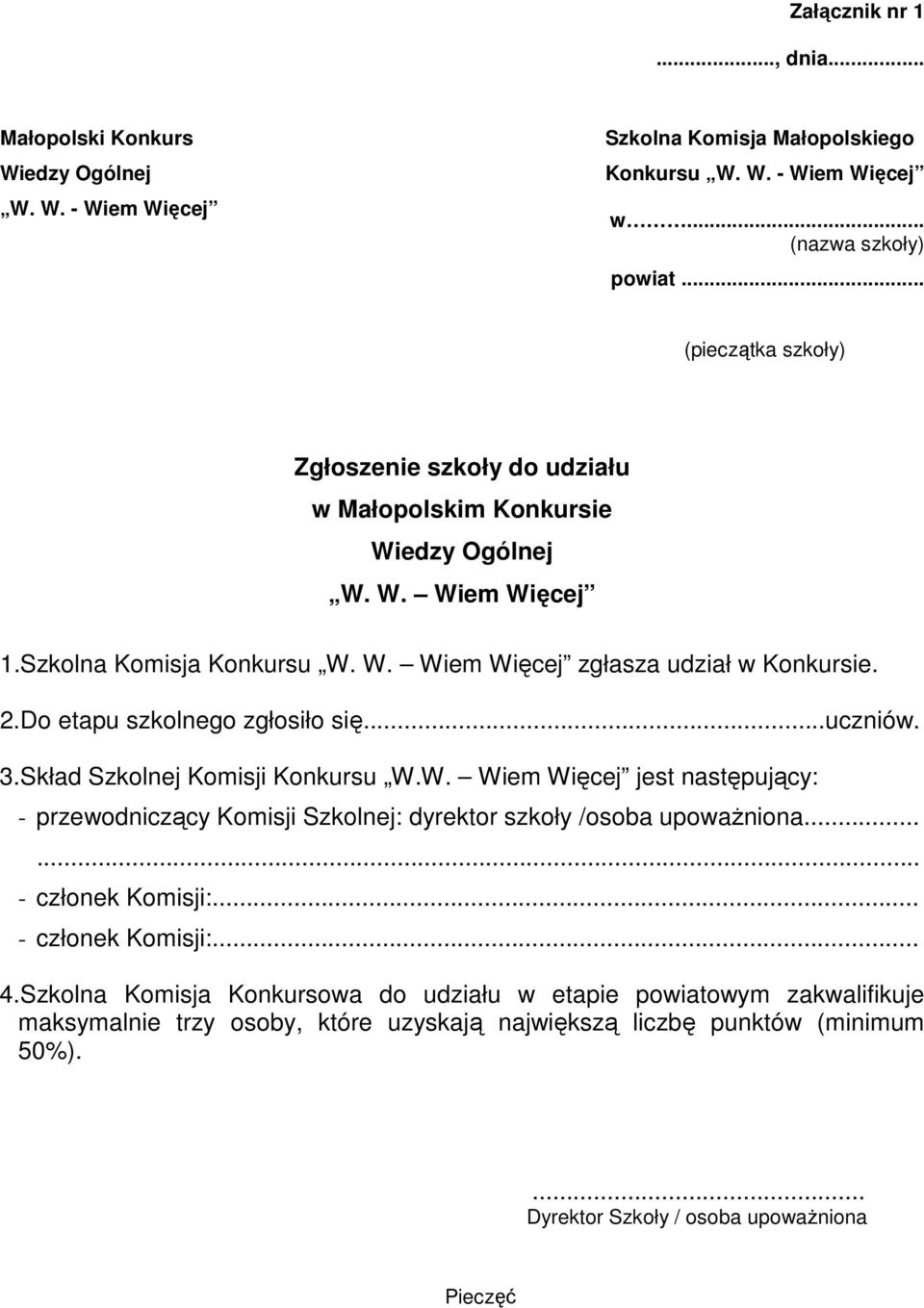 Do etapu szkolnego zgłosiło się...uczniów. 3.Skład Szkolnej Komisji Konkursu W.W. Wiem Więcej jest następujący: - przewodniczący Komisji Szkolnej: dyrektor szkoły /osoba upowaŝniona.