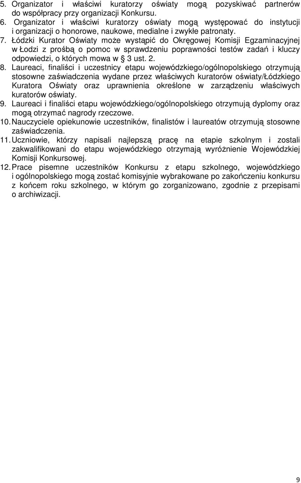 Łódzki Kurator Oświaty może wystąpić do Okręgowej Komisji Egzaminacyjnej w Łodzi z prośbą o pomoc w sprawdzeniu poprawności testów zadań i kluczy odpowiedzi, o których mowa w 3 ust. 2. 8.