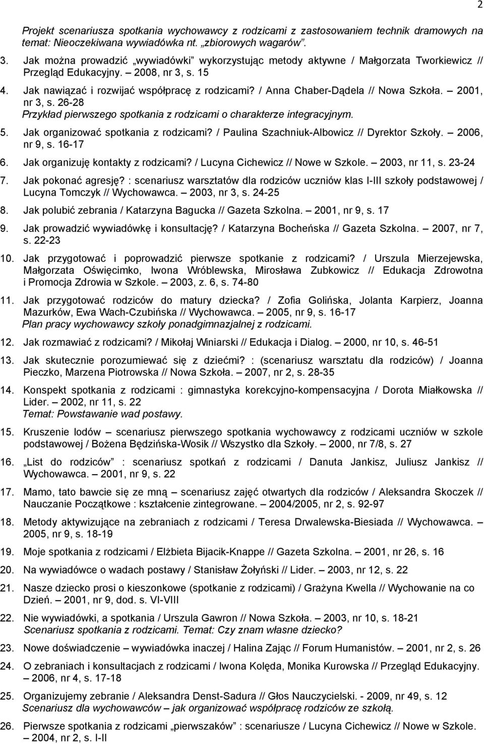 / Anna Chaber-Dądela // Nowa Szkoła. 2001, nr 3, s. 26-28 Przykład pierwszego spotkania z rodzicami o charakterze integracyjnym. 5. Jak organizować spotkania z rodzicami?