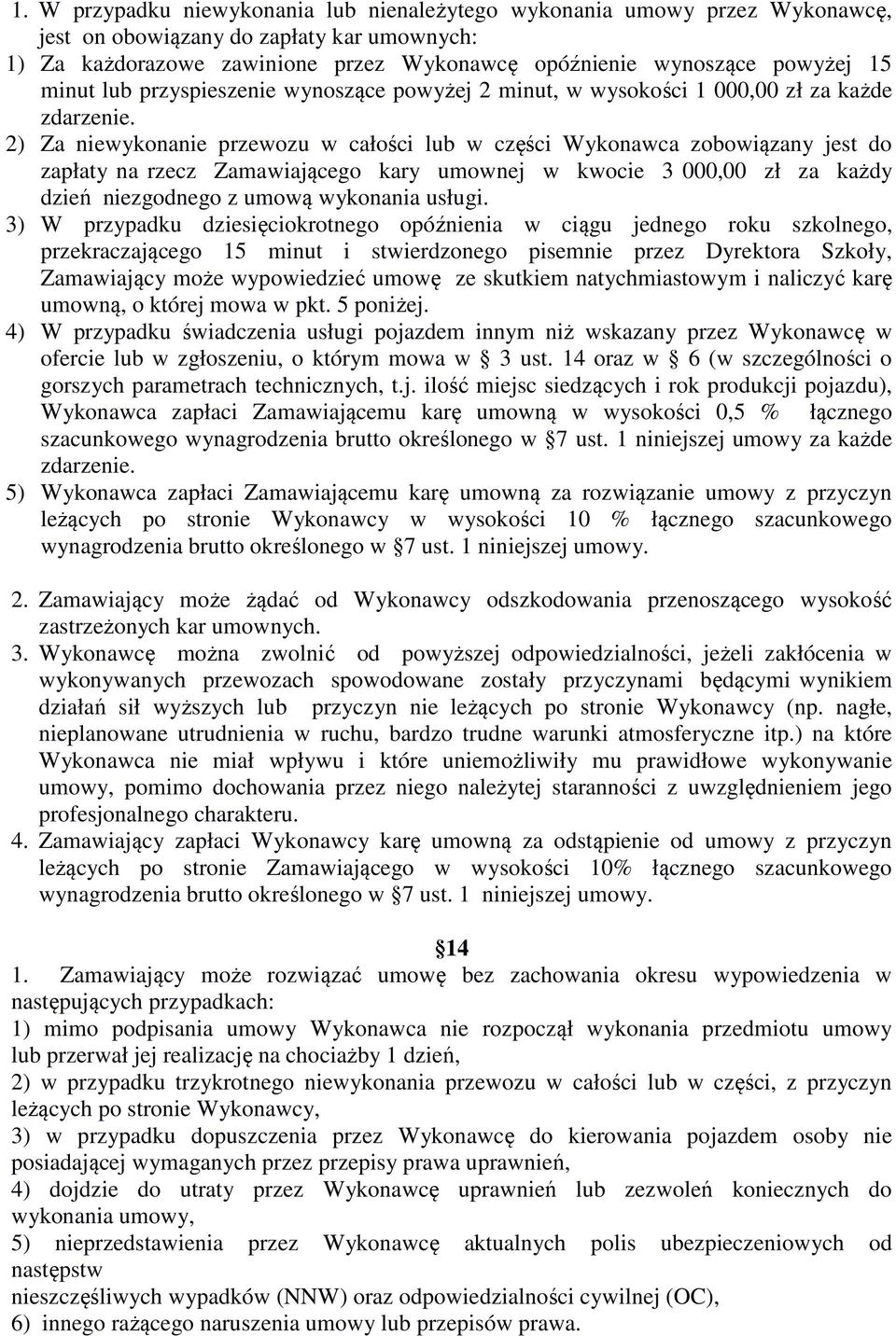 2) Za niewykonanie przewozu w całości lub w części Wykonawca zobowiązany jest do zapłaty na rzecz Zamawiającego kary umownej w kwocie 3 000,00 zł za każdy dzień niezgodnego z umową wykonania usługi.