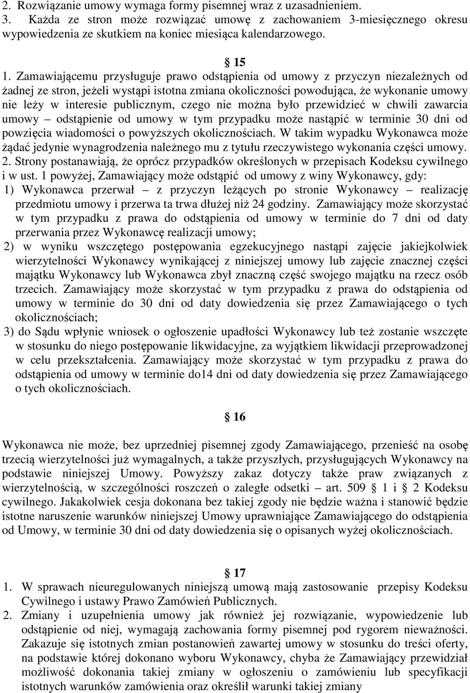 publicznym, czego nie można było przewidzieć w chwili zawarcia umowy odstąpienie od umowy w tym przypadku może nastąpić w terminie 30 dni od powzięcia wiadomości o powyższych okolicznościach.