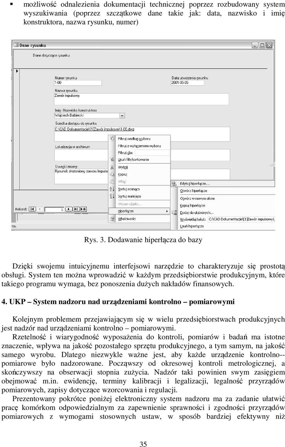 System ten można wprowadzić w każdym przedsiębiorstwie produkcyjnym, które takiego programu wymaga, bez ponoszenia dużych nakładów finansowych. 4.