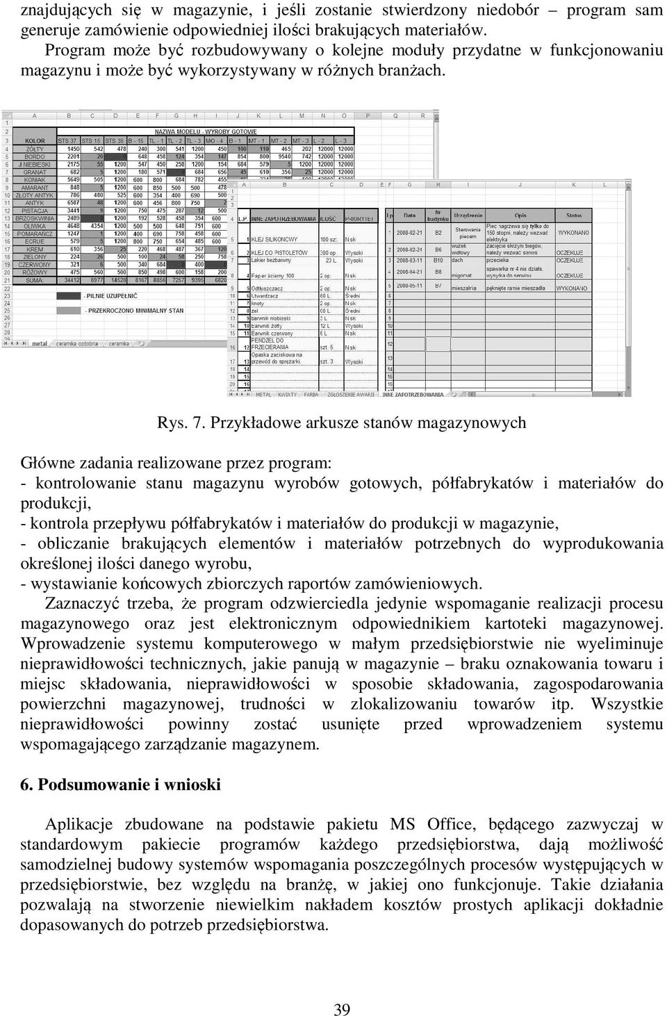 Przykładowe arkusze stanów magazynowych Główne zadania realizowane przez program: - kontrolowanie stanu magazynu wyrobów gotowych, półfabrykatów i materiałów do produkcji, - kontrola przepływu