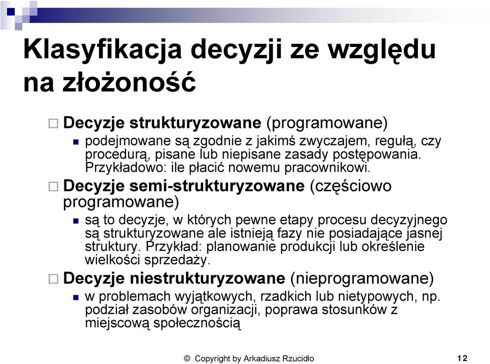 Decyzje semi-strukturyzowane (częściowo programowane) są to decyzje, w których pewne etapy procesu decyzyjnego są strukturyzowane ale istnieją fazy nie posiadające jasnej