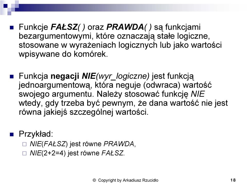 Funkcja negacji NIE(wyr_logiczne) jest funkcją jednoargumentową, która neguje (odwraca) wartość swojego argumentu.