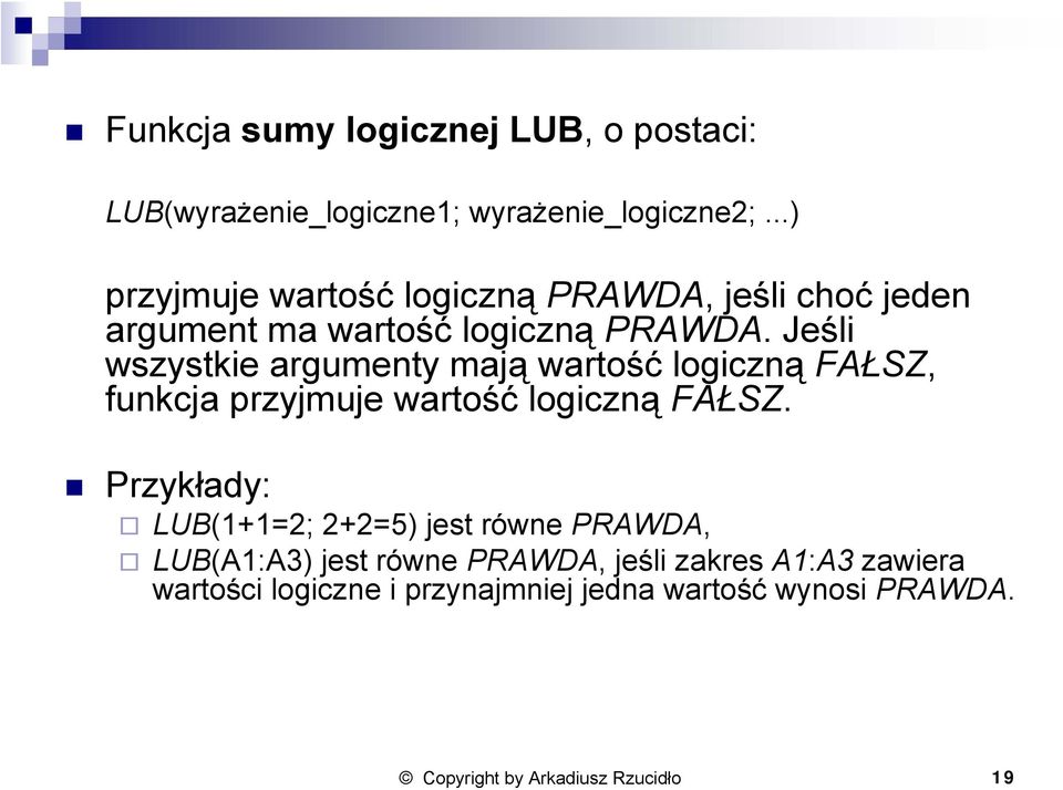 Jeśli wszystkie argumenty mają wartość logiczną FAŁSZ, funkcja przyjmuje wartość logiczną FAŁSZ.