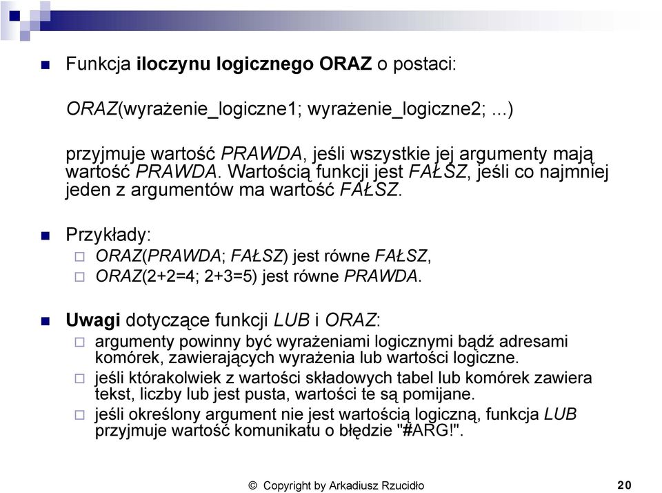 Uwagi dotyczące funkcji LUB i ORAZ: argumenty powinny być wyrażeniami logicznymi bądź adresami komórek, zawierających wyrażenia lub wartości logiczne.