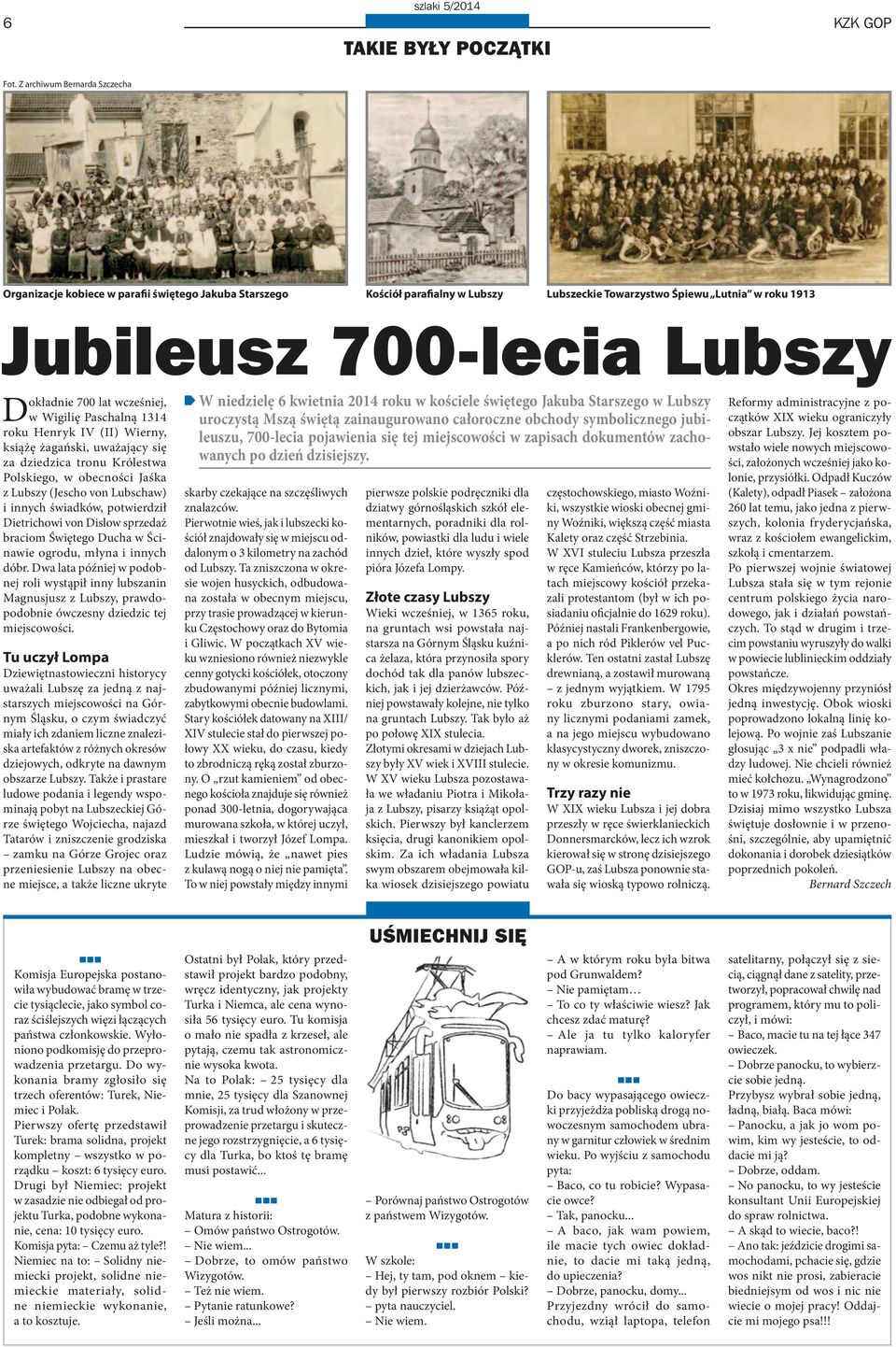 700 lat wcześniej, w Wigilię Paschalną 1314 roku Henryk IV (II) Wierny, książę żagański, uważający się za dziedzica tronu Królestwa Polskiego, w obecności Jaśka z Lubszy (Jescho von Lubschaw) i