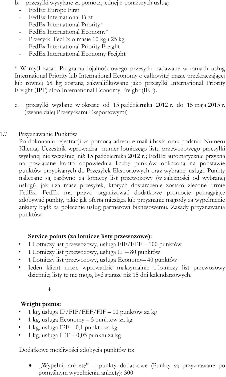 International Economy o całkowitej masie przekraczającej lub równej 68 kg zostaną zakwalifikowane jako przesyłki International Priority Freight (IPF) albo International Economy Freight (IEF). c. przesyłki wysłane w okresie od 15 października 2012 r.