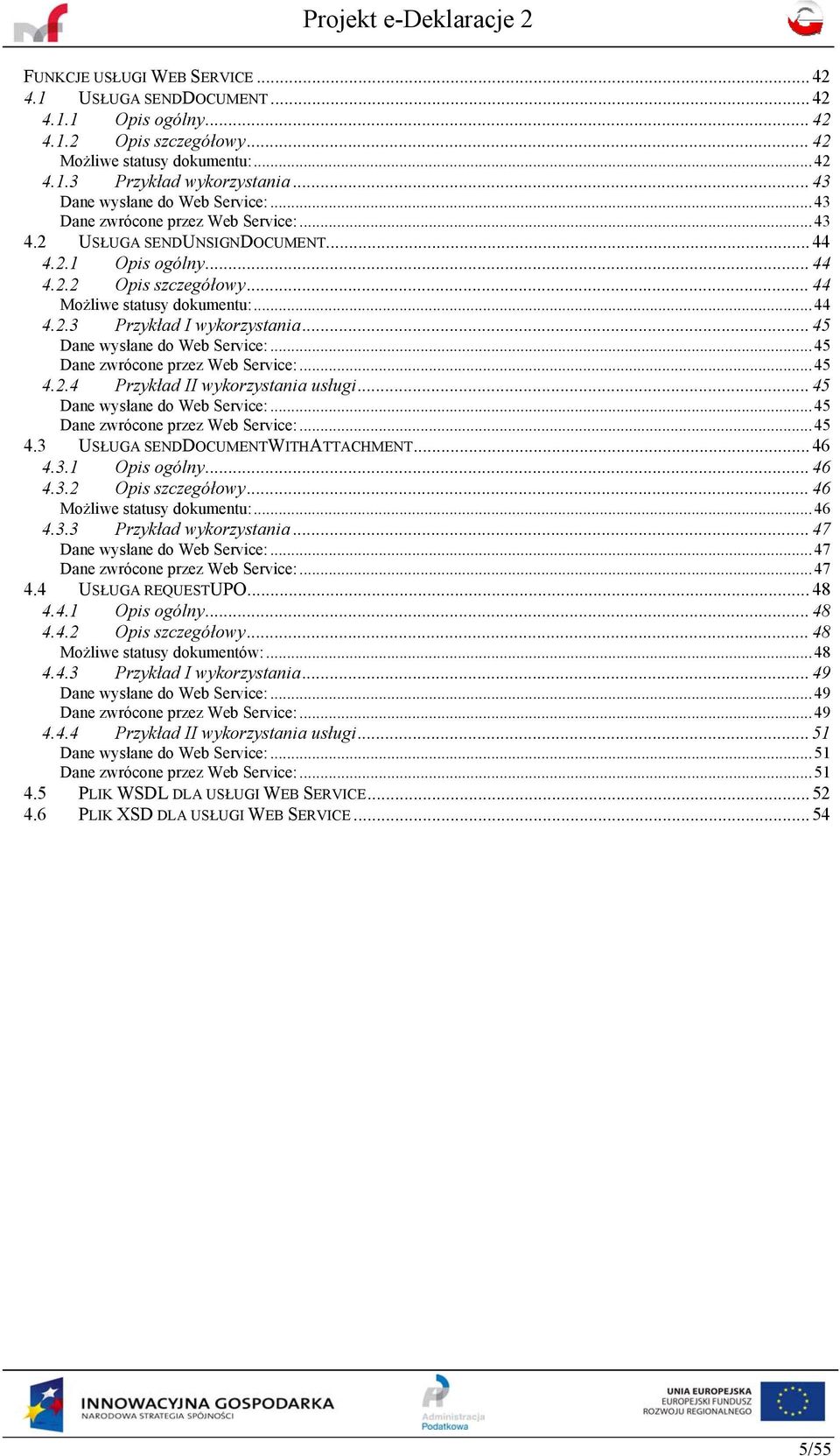 .. 44 4.2.3 Przykład I wykorzystania... 45 Dane wysłane do Web Service:... 45 Dane zwrócone przez Web Service:... 45 4.2.4 Przykład II wykorzystania usługi... 45 Dane wysłane do Web Service:... 45 Dane zwrócone przez Web Service:... 45 4.3 USŁUGA SENDDOCUMENTWITHATTACHMENT.