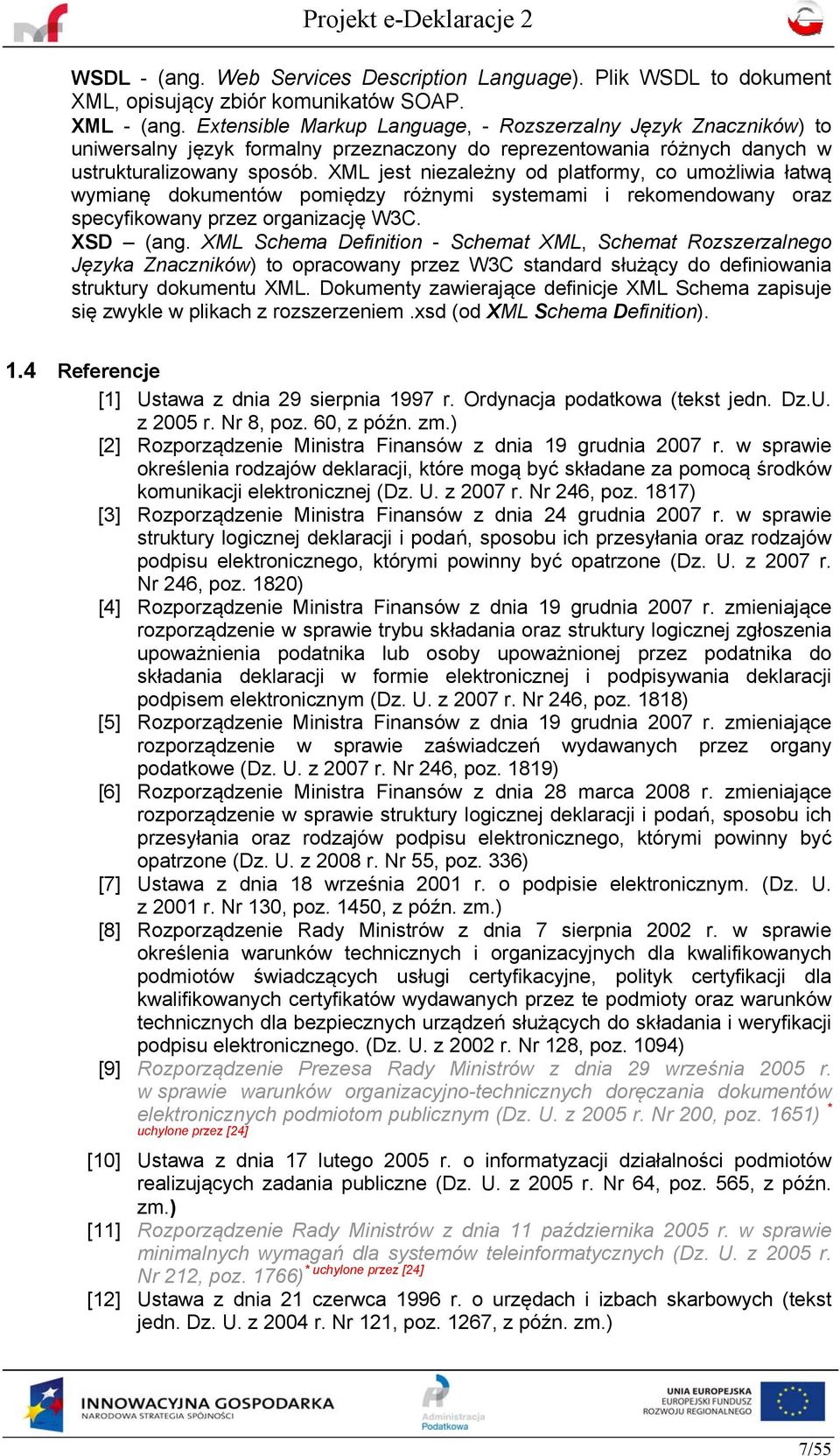 XML jest niezależny od platformy, co umożliwia łatwą wymianę dokumentów pomiędzy różnymi systemami i rekomendowany oraz specyfikowany przez organizację W3C. XSD (ang.