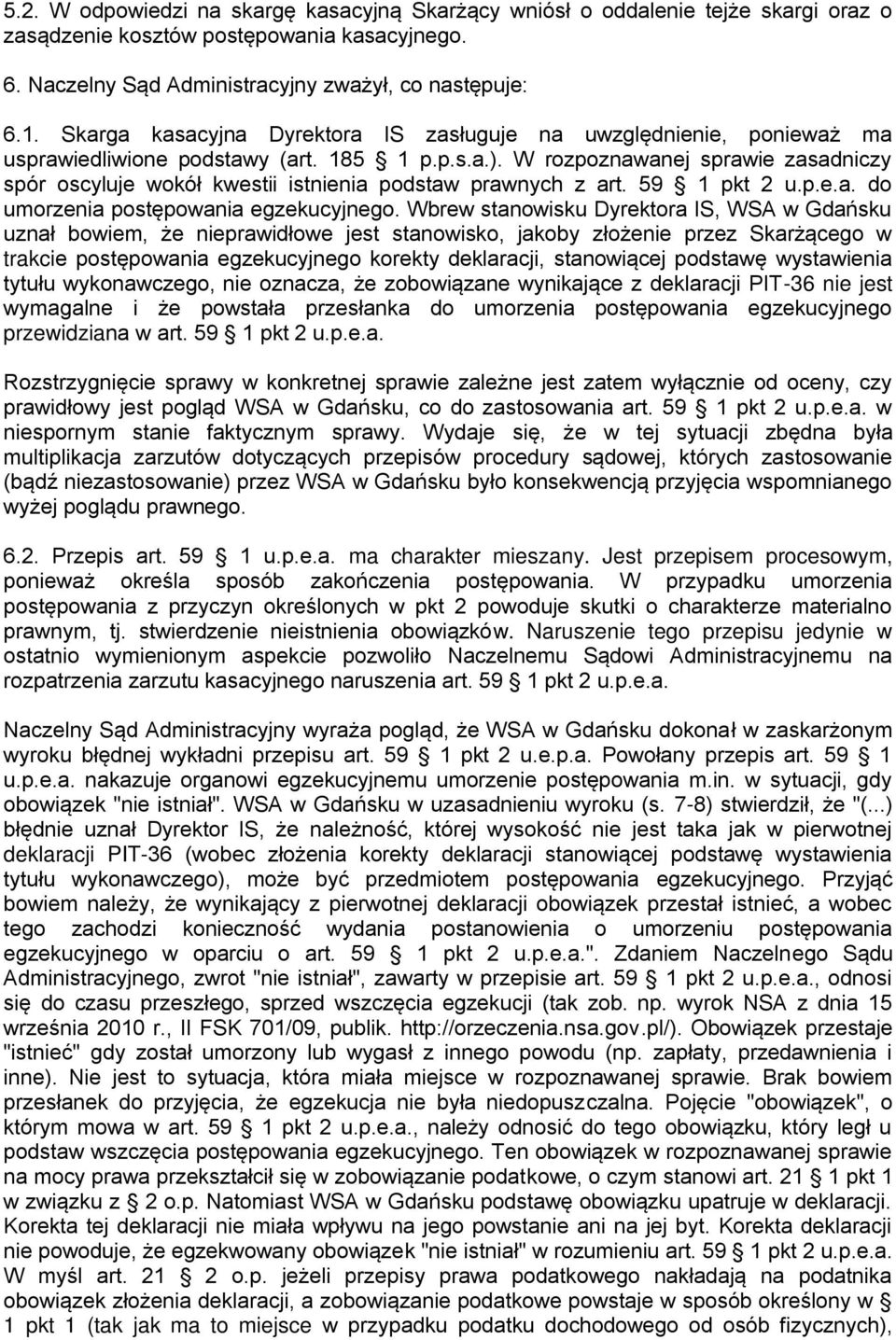 W rozpoznawanej sprawie zasadniczy spór oscyluje wokół kwestii istnienia podstaw prawnych z art. 59 1 pkt 2 u.p.e.a. do umorzenia postępowania egzekucyjnego.