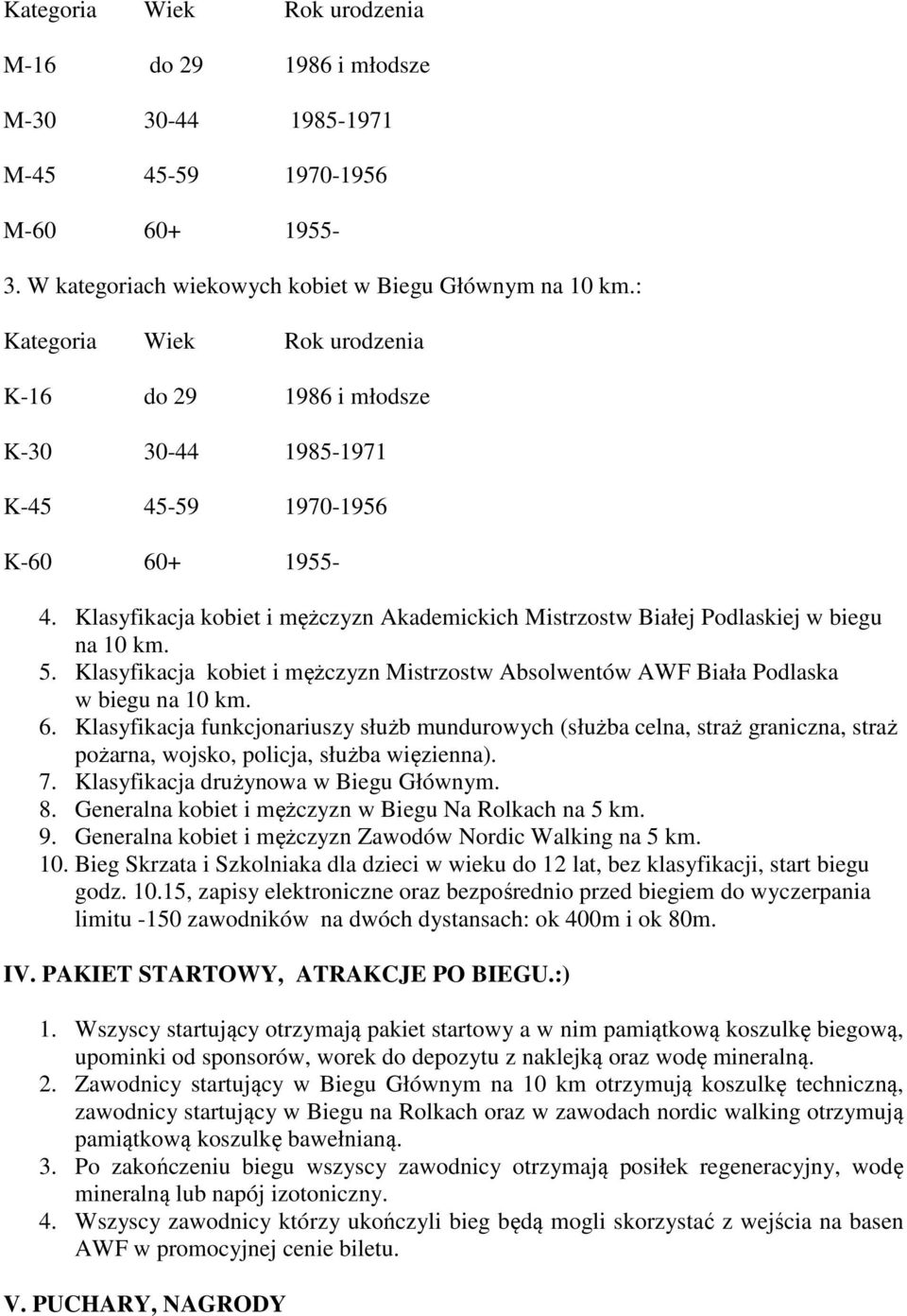 Klasyfikacja kobiet i mężczyzn Akademickich Mistrzostw Białej Podlaskiej w biegu na 10 km. 5. Klasyfikacja kobiet i mężczyzn Mistrzostw Absolwentów AWF Biała Podlaska w biegu na 10 km. 6.