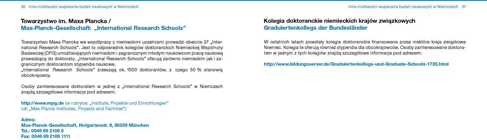 Jest to odpowiednik kolegiów doktoranckich Niemieckiej Wspólnoty Badawczej (DFG) umożliwiających niemieckim i zagranicznym młodym naukowcom pracę naukową prowadzącą do doktoratu.