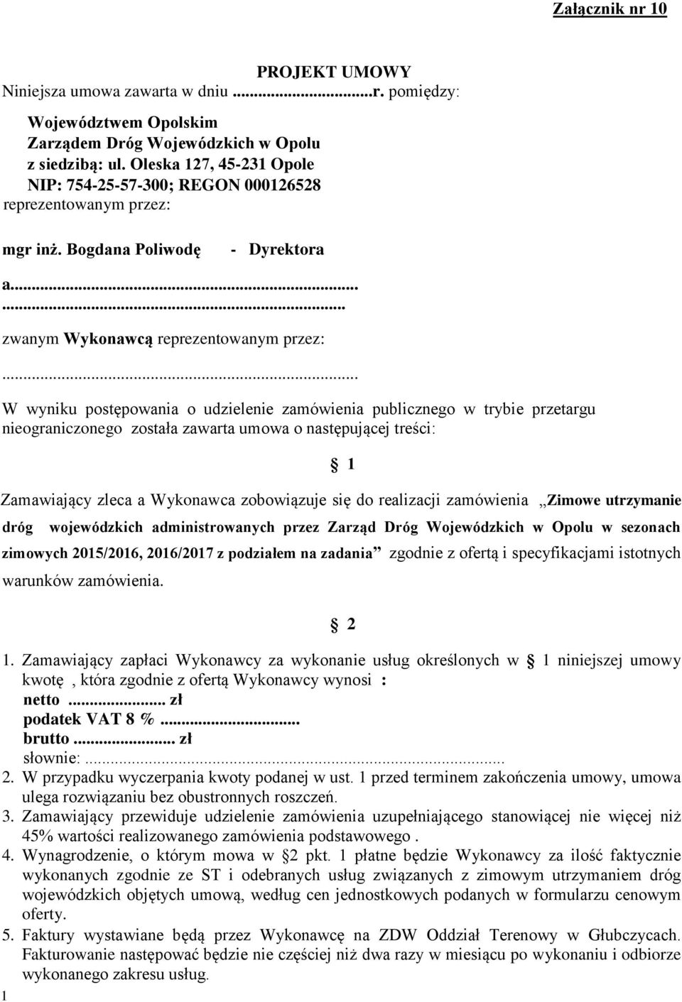 .. W wyniku postępowania o udzielenie zamówienia publicznego w trybie przetargu nieograniczonego została zawarta umowa o następującej treści: 1 1 Zamawiający zleca a Wykonawca zobowiązuje się do