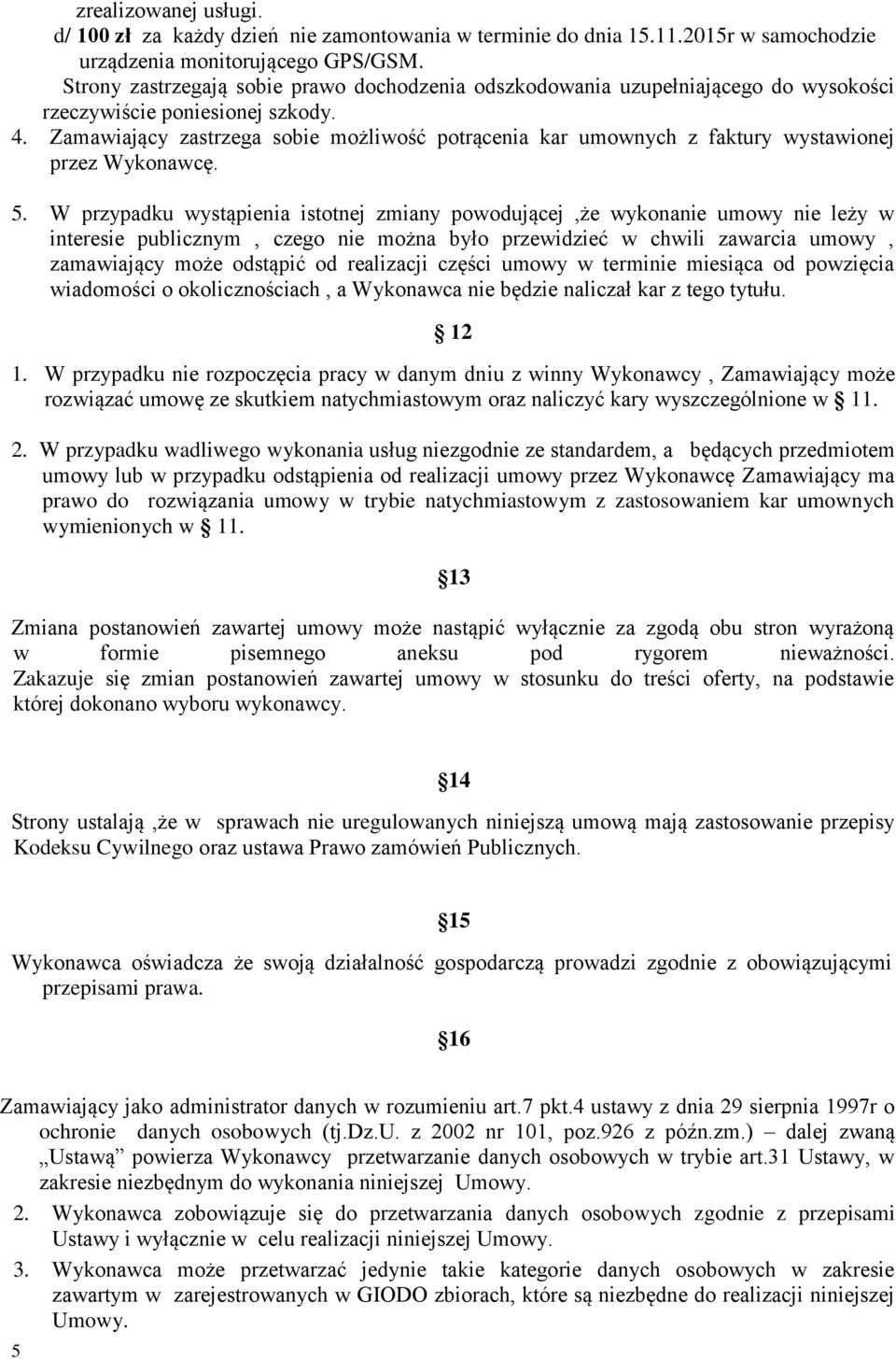 Zamawiający zastrzega sobie możliwość potrącenia kar umownych z faktury wystawionej przez Wykonawcę. 5.