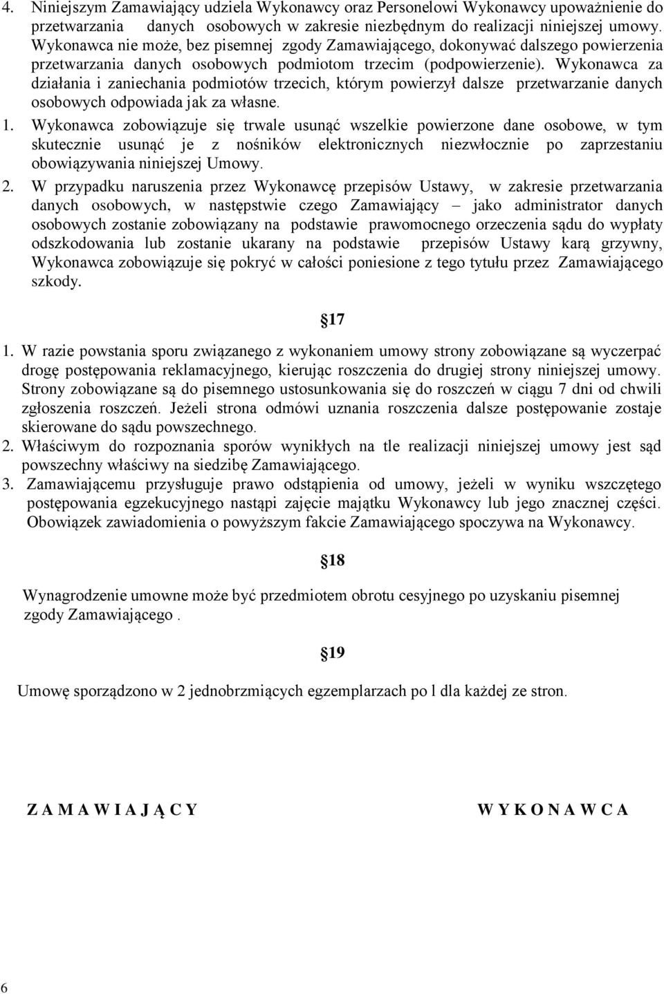 Wykonawca za działania i zaniechania podmiotów trzecich, którym powierzył dalsze przetwarzanie danych osobowych odpowiada jak za własne. 1.