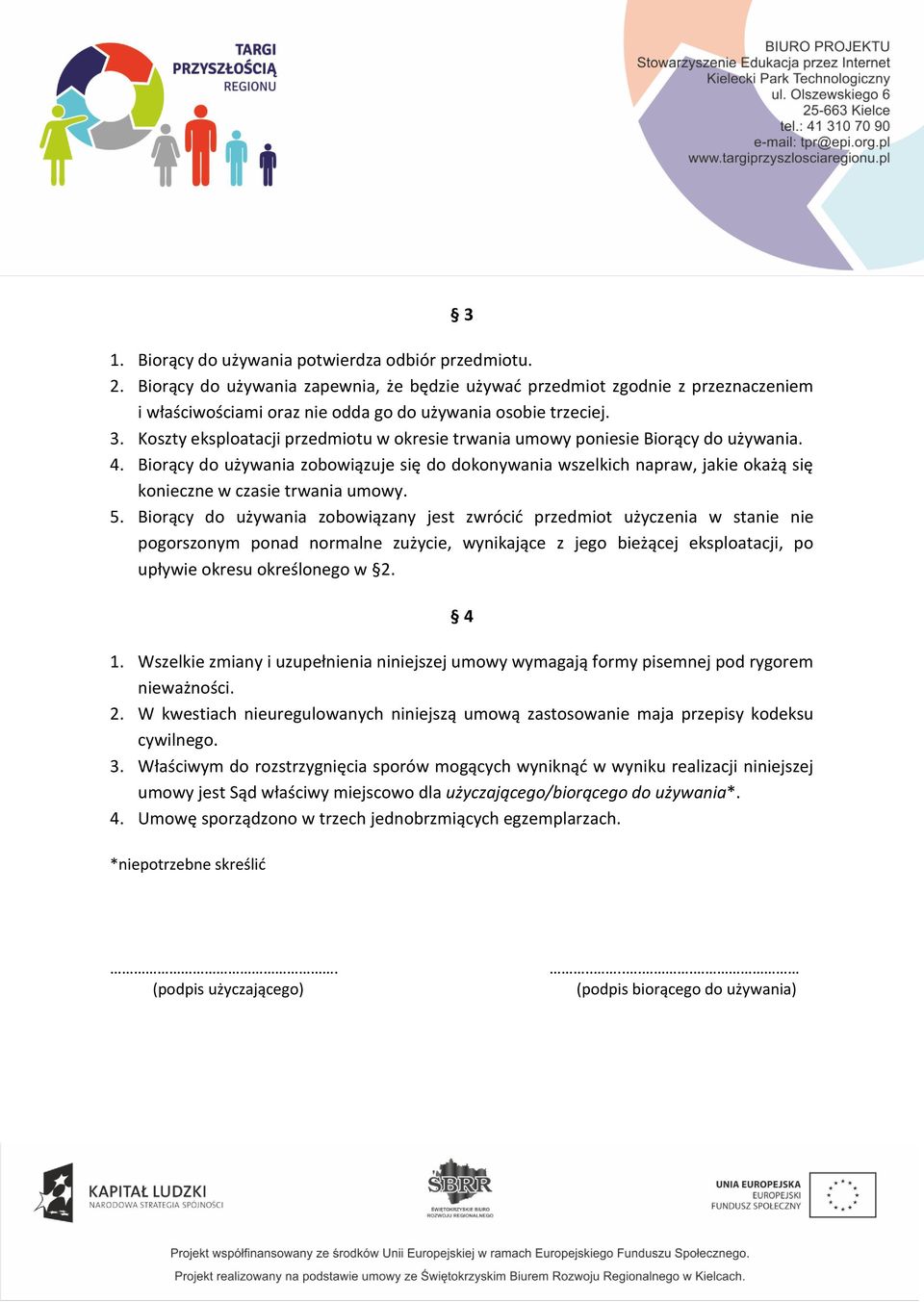 Koszty eksploatacji przedmiotu w okresie trwania umowy poniesie Biorący do używania. 4.