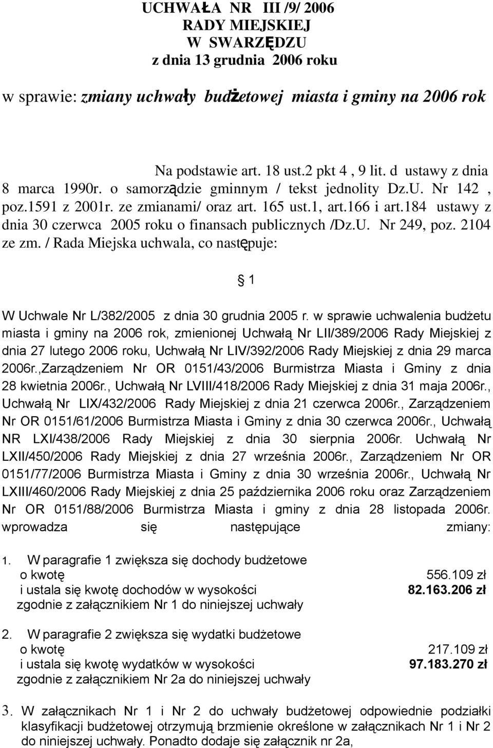 184 ustawy z dnia 30 czerwca 2005 roku o finansach publicznych /Dz.U. Nr 249, poz. 2104 ze zm. / Rada Miejska uchwala, co następuje: 1 W Uchwale Nr L/382/2005 z dnia 30 grudnia 2005 r.