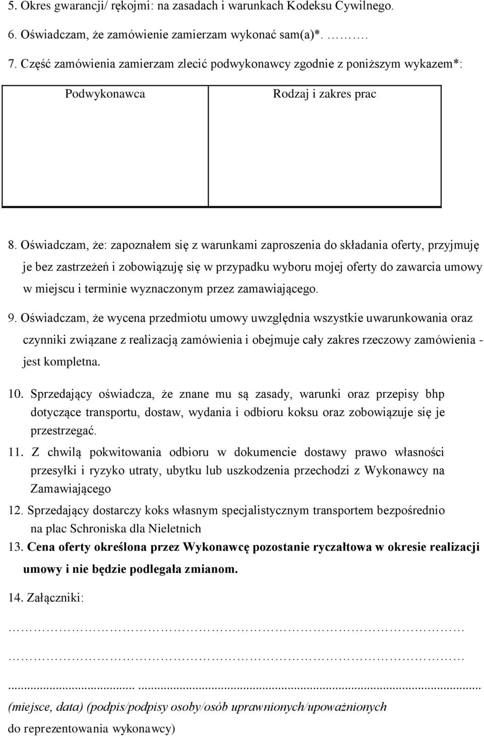 Oświadczam, że: zapoznałem się z warunkami zaproszenia do składania oferty, przyjmuję je bez zastrzeżeń i zobowiązuję się w przypadku wyboru mojej oferty do zawarcia umowy w miejscu i terminie