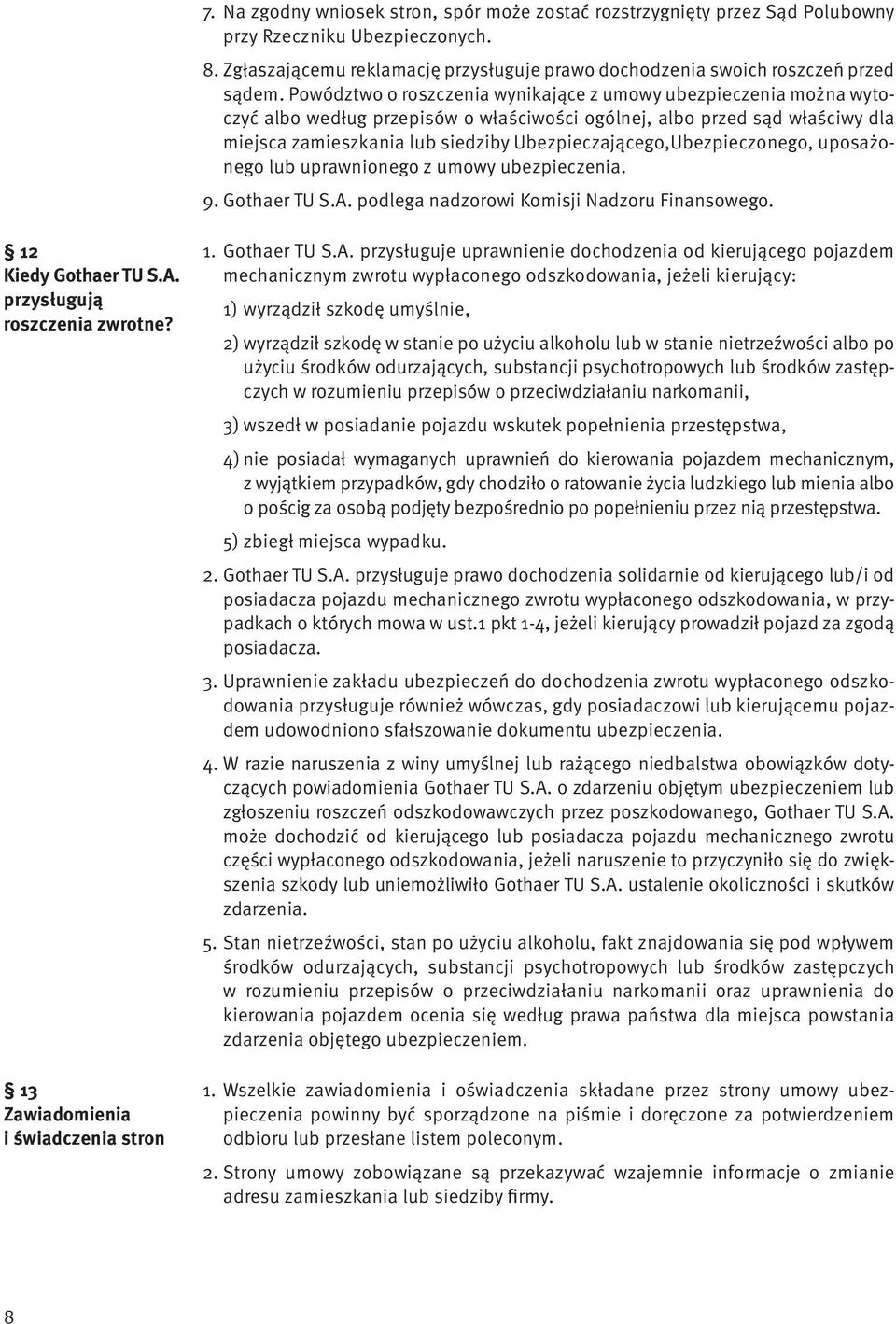 Ubezpieczającego,Ubezpieczonego, uposażonego lub uprawnionego z umowy ubezpieczenia. 9. Gothaer TU S.A. podlega nadzorowi Komisji Nadzoru Finansowego. 12 Kiedy Gothaer TU S.A. przysługują roszczenia zwrotne?