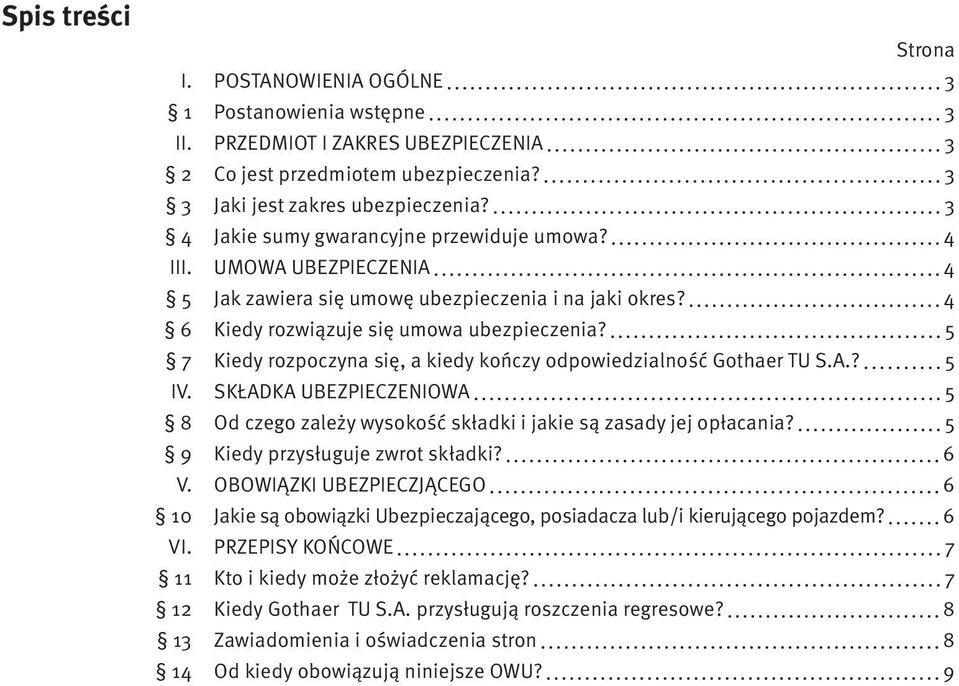 5 7 Kiedy rozpoczyna się, a kiedy kończy odpowiedzialność Gothaer TU S.A.? 5 IV. SKŁADKA UBEZPIECZENIOWA 5 8 Od czego zależy wysokość składki i jakie są zasady jej opłacania?