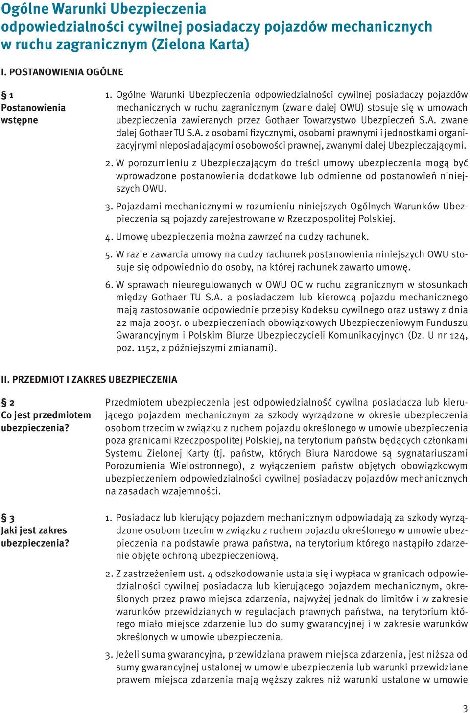 Towarzystwo Ubezpieczeń S.A. zwane dalej Gothaer TU S.A. z osobami fizycznymi, osobami prawnymi i jednostkami organizacyjnymi nieposiadającymi osobowości prawnej, zwanymi dalej Ubezpieczającymi. 2.