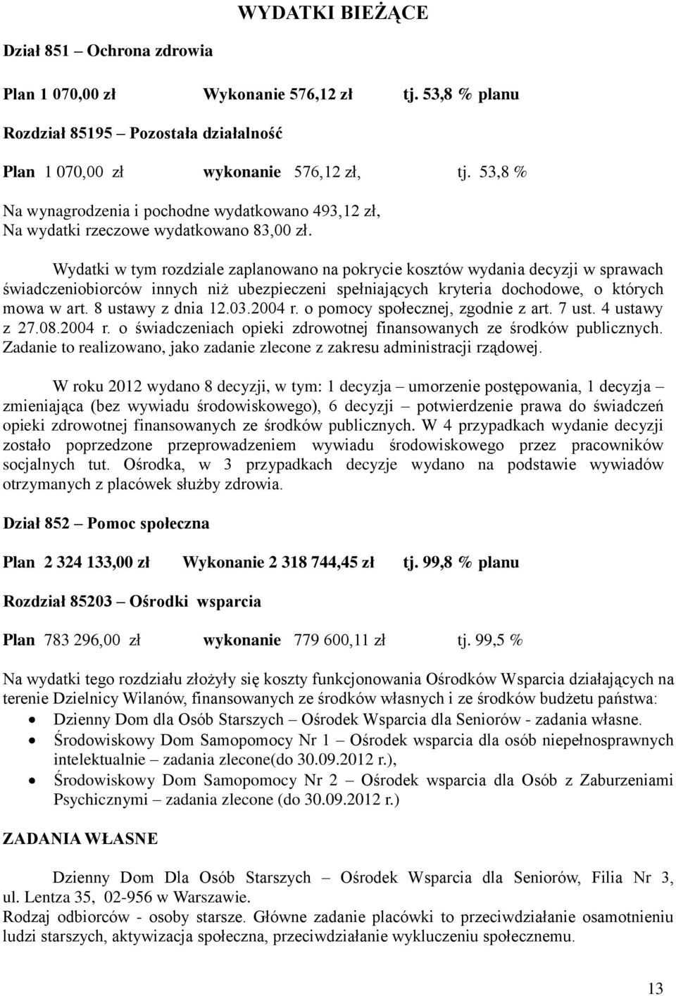 Wydatki w tym rozdziale zaplanowano na pokrycie kosztów wydania decyzji w sprawach świadczeniobiorców innych niż ubezpieczeni spełniających kryteria dochodowe, o których mowa w art.