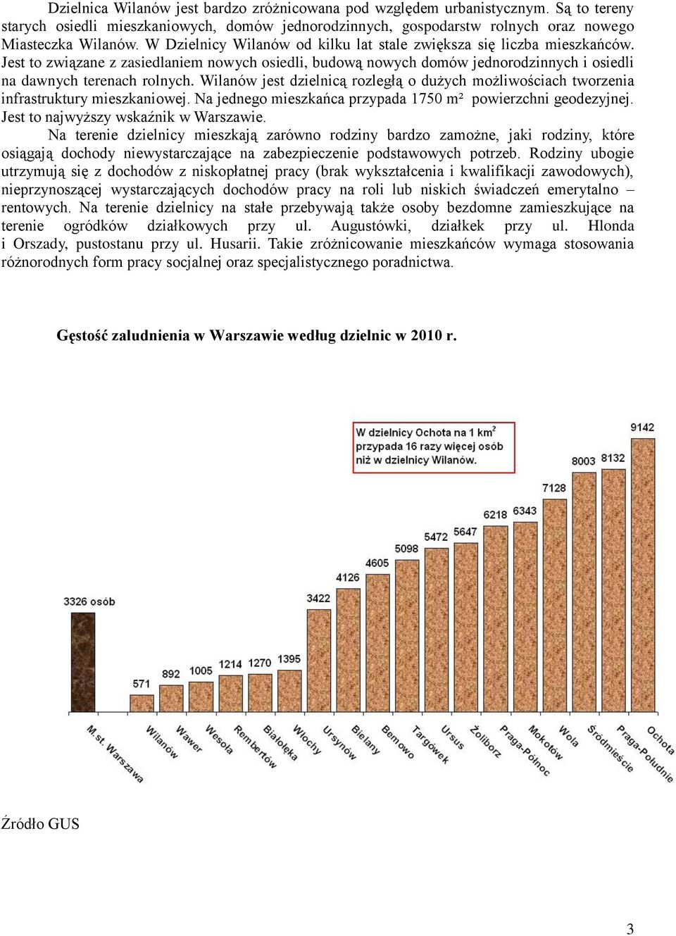 Wilanów jest dzielnicą rozległą o dużych możliwościach tworzenia infrastruktury mieszkaniowej. Na jednego mieszkańca przypada 1750 m² powierzchni geodezyjnej. Jest to najwyższy wskaźnik w Warszawie.