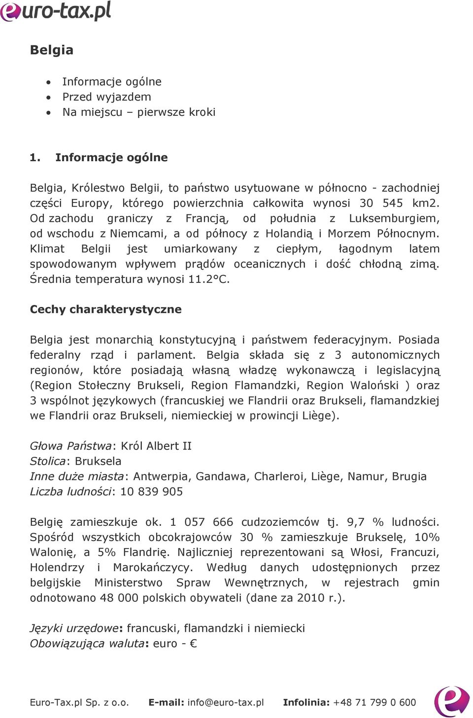 Od zachodu graniczy z Francją, od południa z Luksemburgiem, od wschodu z Niemcami, a od północy z Holandią i Morzem Północnym.