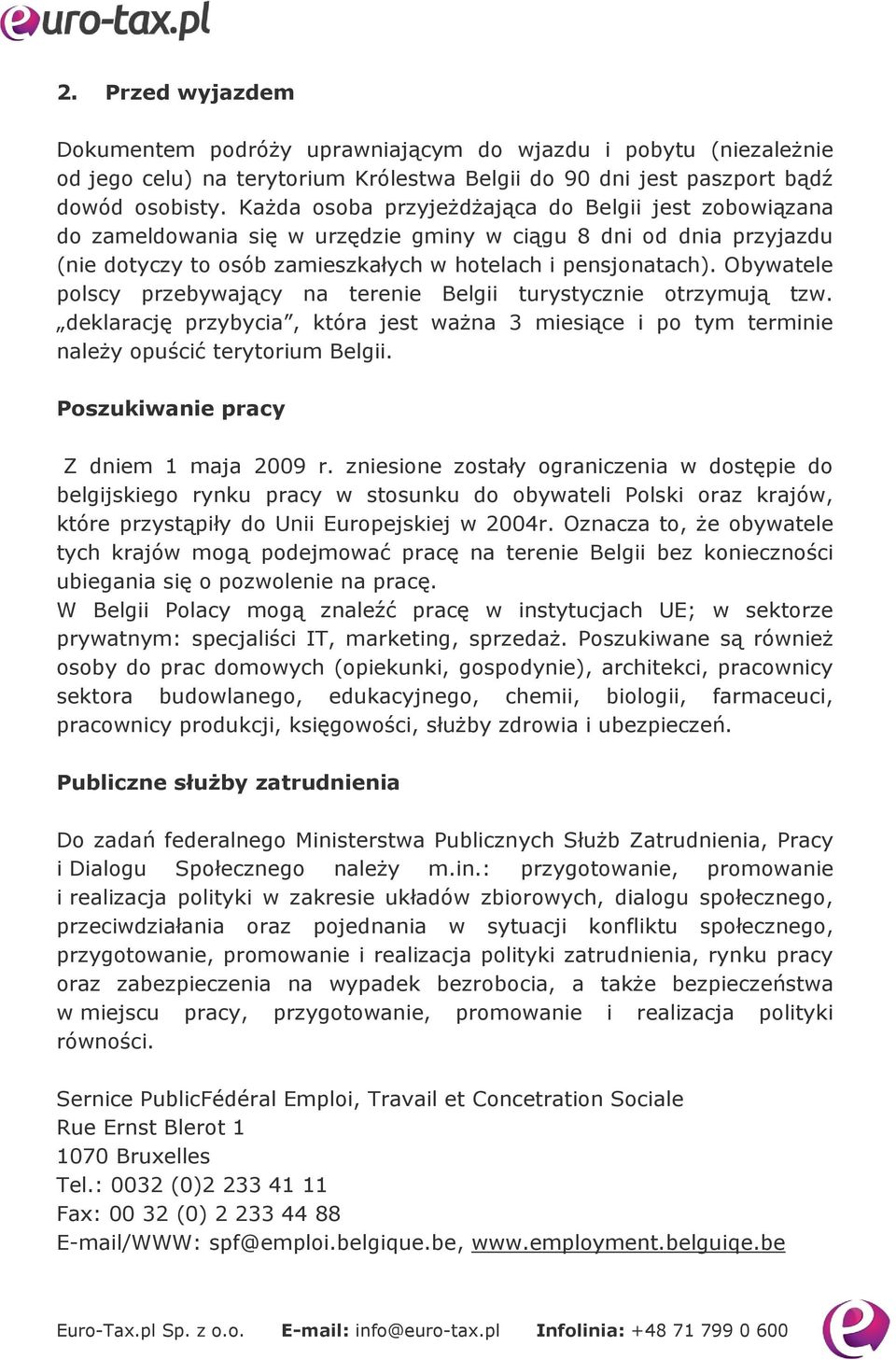 Obywatele polscy przebywający na terenie Belgii turystycznie otrzymują tzw. deklarację przybycia, która jest ważna 3 miesiące i po tym terminie należy opuścić terytorium Belgii.