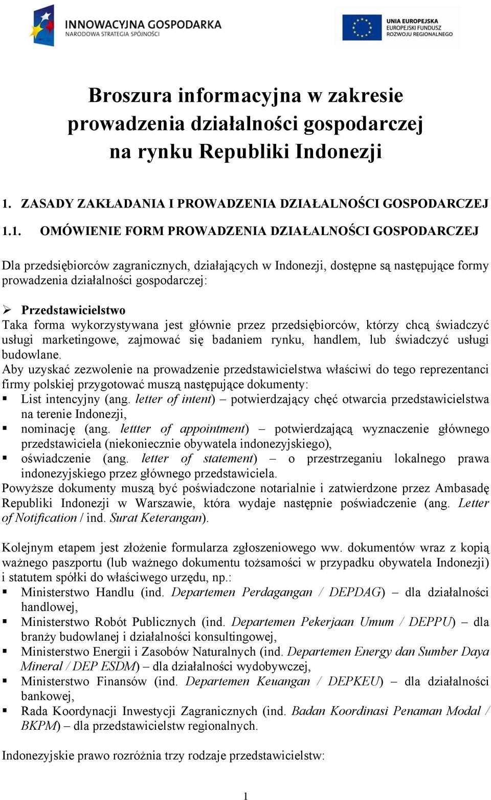 1. OMÓWIENIE FORM PROWADZENIA DZIAŁALNOŚCI GOSPODARCZEJ Dla przedsiębiorców zagranicznych, działających w Indonezji, dostępne są następujące formy prowadzenia działalności gospodarczej: