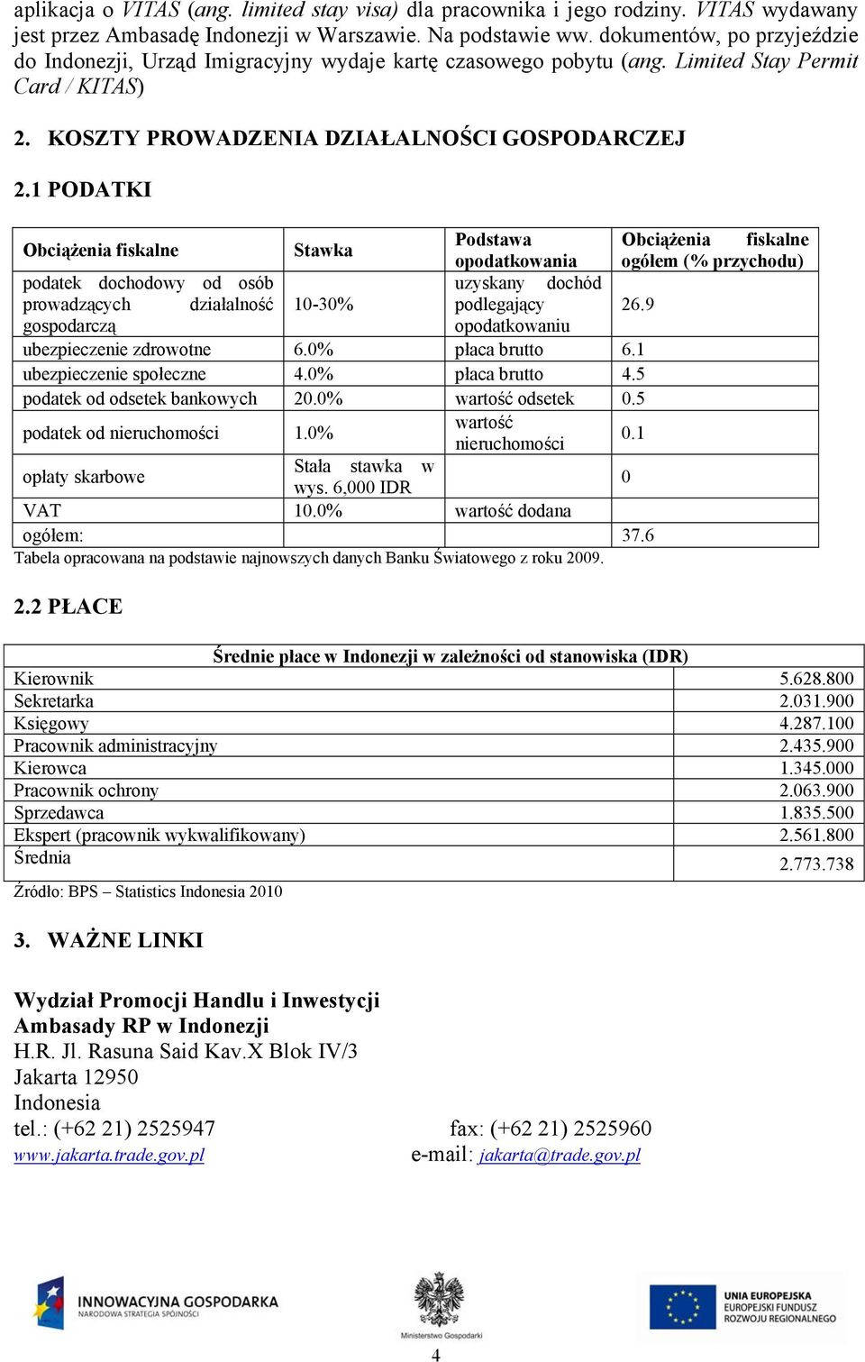 1 PODATKI Obciążenia fiskalne Stawka Podstawa Obciążenia fiskalne opodatkowania ogółem (% przychodu) podatek dochodowy od osób uzyskany dochód prowadzących działalność 10-30% podlegający 26.