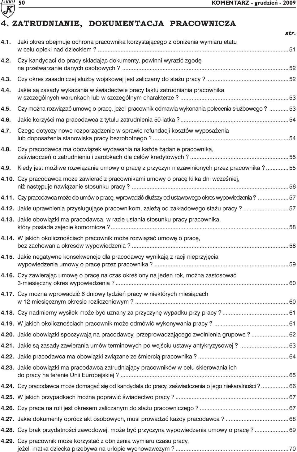 ... 53 4.5. Czy można rozwiązać umowę o pracę, jeżeli pracownik odmawia wykonania polecenia służbowego?...53 4.6. Jakie korzyści ma pracodawca z tytułu zatrudnienia 50-latka?...54 4.7.