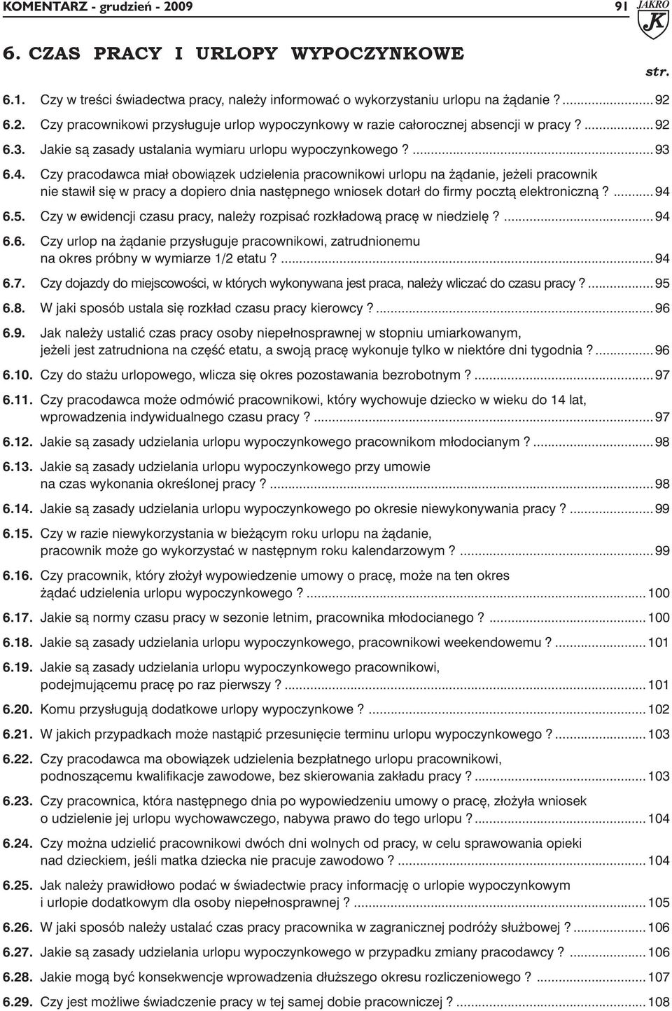 Czy pracodawca miał obowiązek udzielenia pracownikowi urlopu na żądanie, jeżeli pracownik nie stawił się w pracy a dopiero dnia następnego wniosek dotarł do firmy pocztą elektroniczną?... 94 6.5.