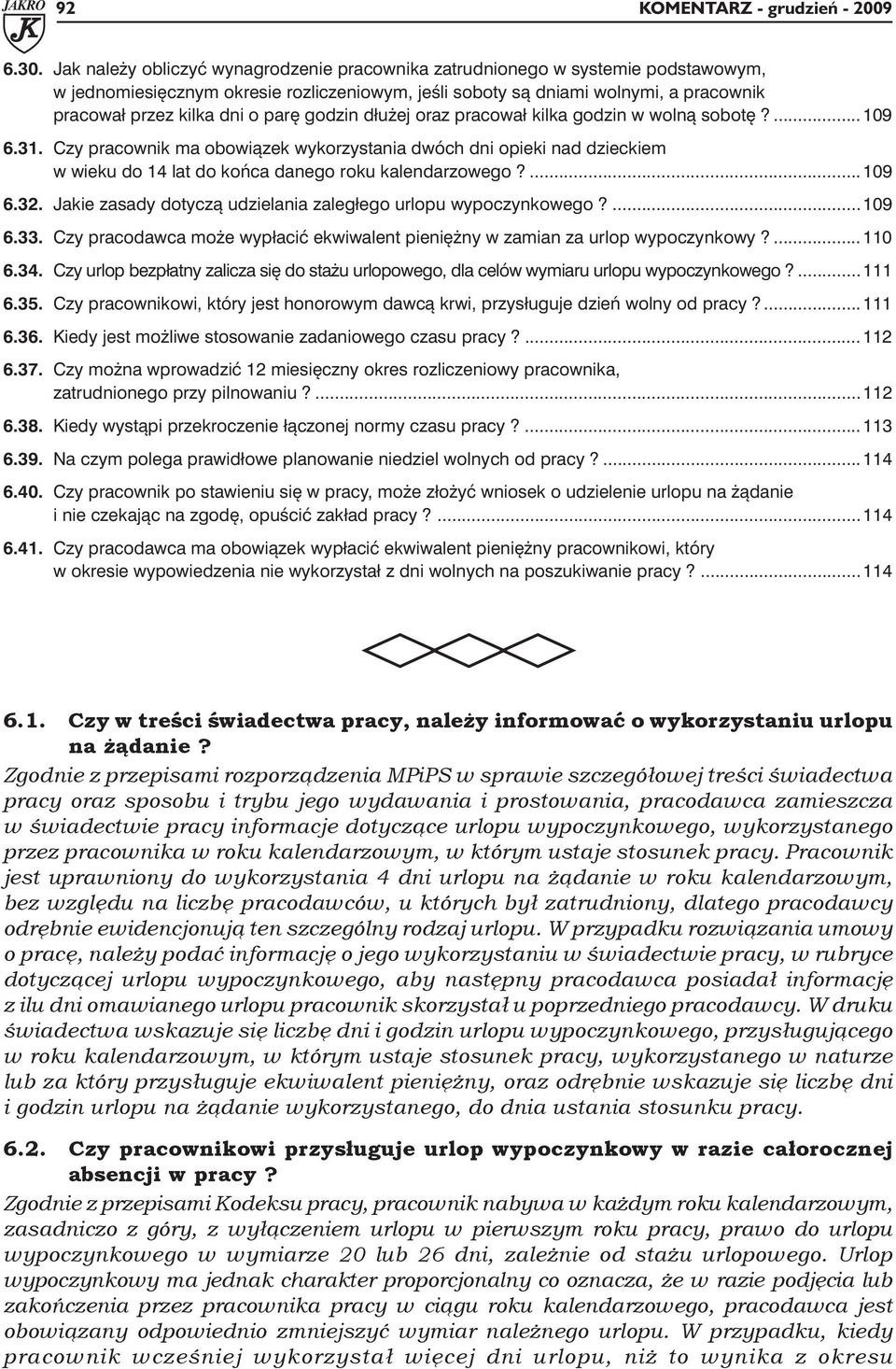 parę godzin dłużej oraz pracował kilka godzin w wolną sobotę?...109 6.31. Czy pracownik ma obowiązek wykorzystania dwóch dni opieki nad dzieckiem w wieku do 14 lat do końca danego roku kalendarzowego?