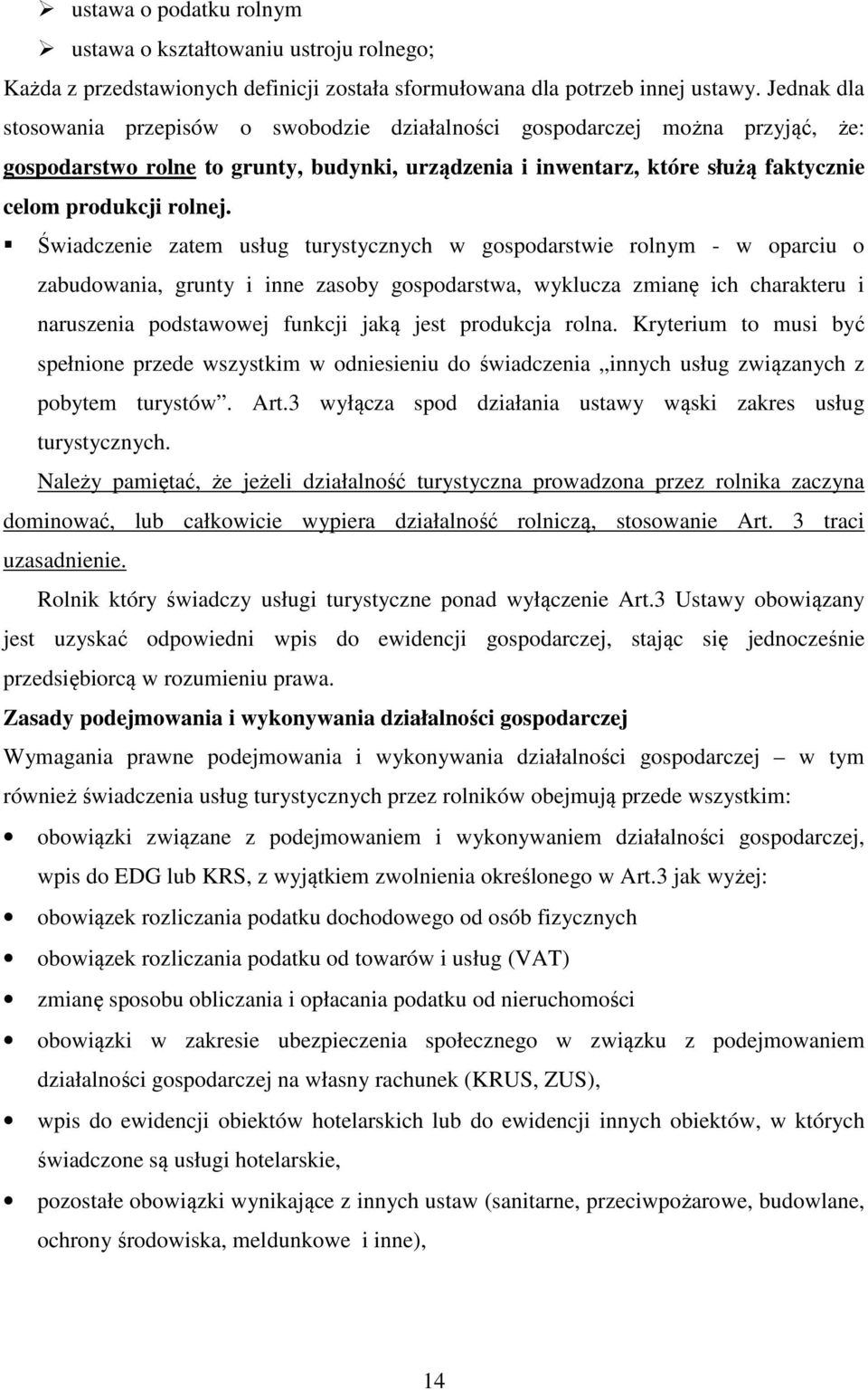 Świadczenie zatem usług turystycznych w gospodarstwie rolnym - w oparciu o zabudowania, grunty i inne zasoby gospodarstwa, wyklucza zmianę ich charakteru i naruszenia podstawowej funkcji jaką jest