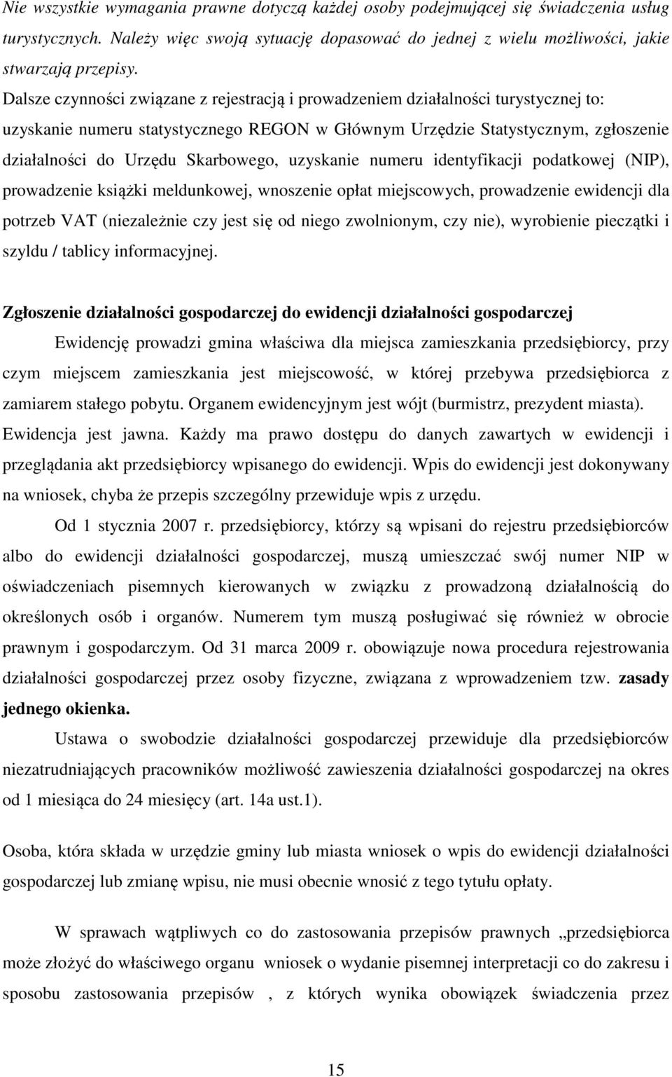 Skarbowego, uzyskanie numeru identyfikacji podatkowej (NIP), prowadzenie książki meldunkowej, wnoszenie opłat miejscowych, prowadzenie ewidencji dla potrzeb VAT (niezależnie czy jest się od niego