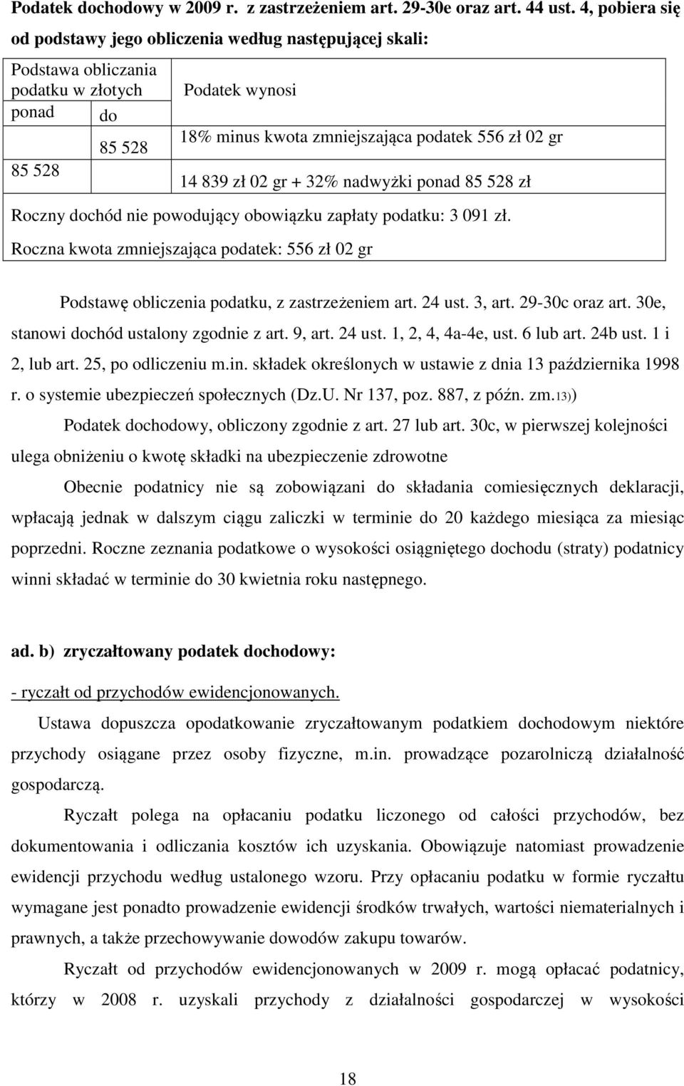 839 zł 02 gr + 32% nadwyżki ponad 85 528 zł Roczny dochód nie powodujący obowiązku zapłaty podatku: 3 091 zł.