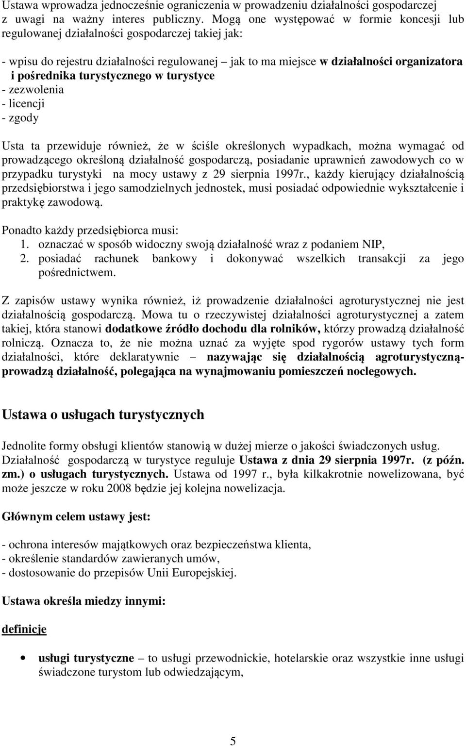 turystycznego w turystyce - zezwolenia - licencji - zgody Usta ta przewiduje również, że w ściśle określonych wypadkach, można wymagać od prowadzącego określoną działalność gospodarczą, posiadanie