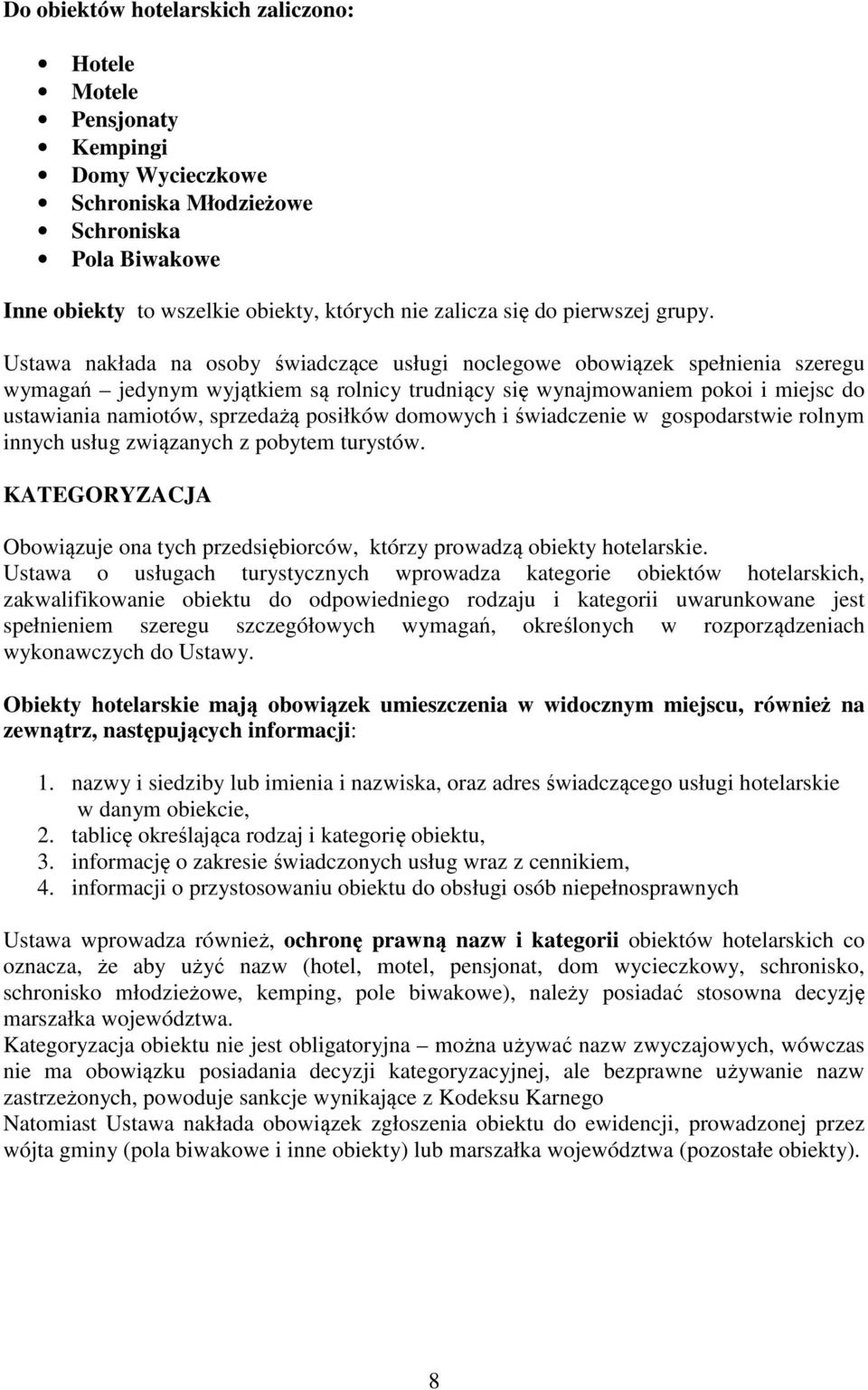 Ustawa nakłada na osoby świadczące usługi noclegowe obowiązek spełnienia szeregu wymagań jedynym wyjątkiem są rolnicy trudniący się wynajmowaniem pokoi i miejsc do ustawiania namiotów, sprzedażą