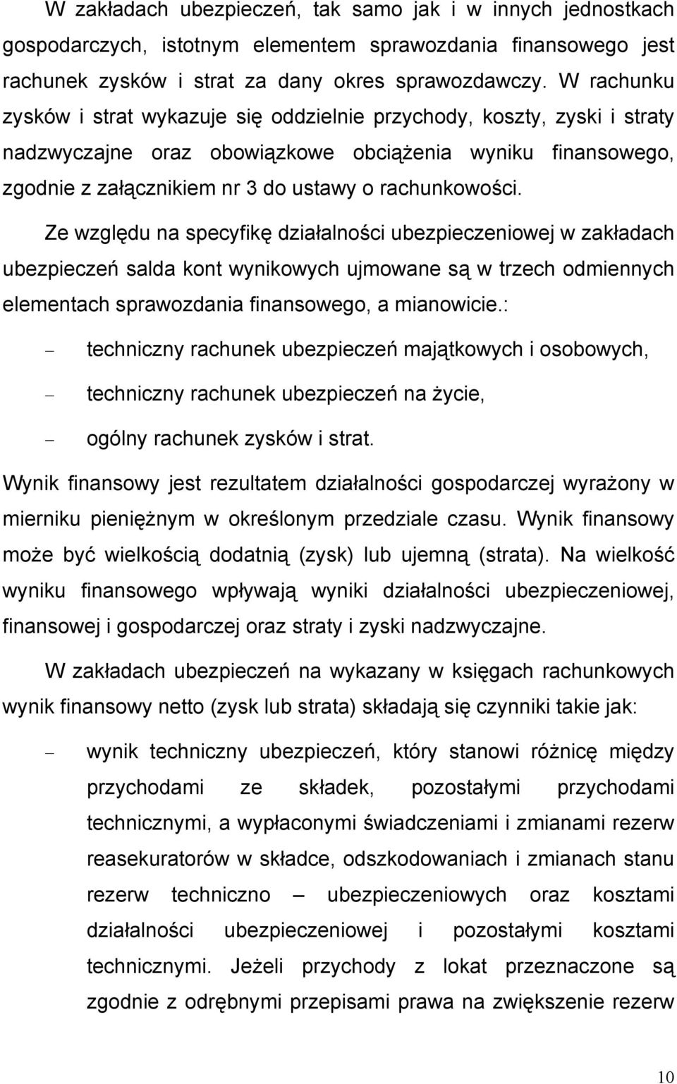 Ze względu na specyfikę działalności ubezpieczeniowej w zakładach ubezpieczeń salda kont wynikowych ujmowane są w trzech odmiennych elementach sprawozdania finansowego, a mianowicie.