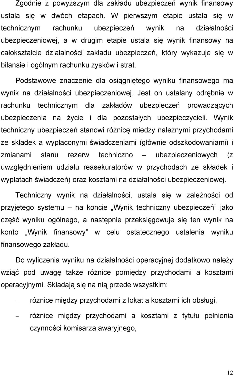 ubezpieczeń, który wykazuje się w bilansie i ogólnym rachunku zysków i strat. Podstawowe znaczenie dla osiągniętego wyniku finansowego ma wynik na działalności ubezpieczeniowej.