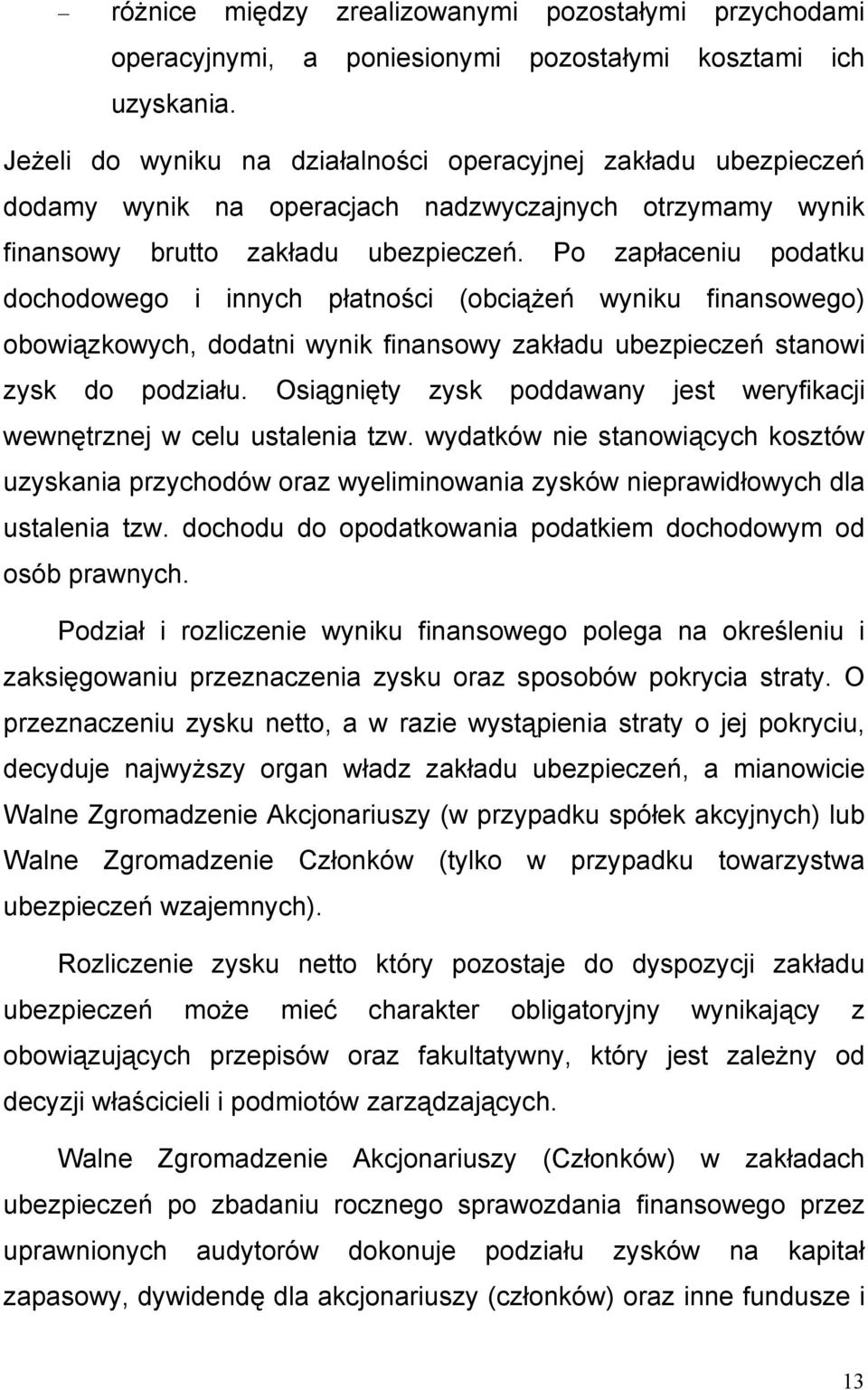 Po zapłaceniu podatku dochodowego i innych płatności (obciążeń wyniku finansowego) obowiązkowych, dodatni wynik finansowy zakładu ubezpieczeń stanowi zysk do podziału.