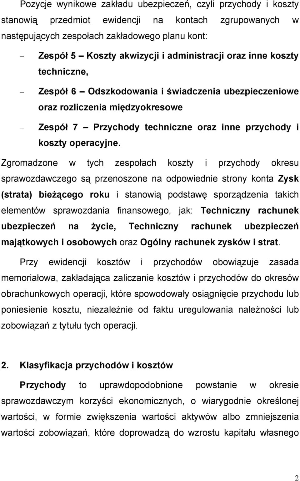 Zgromadzone w tych zespołach koszty i przychody okresu sprawozdawczego są przenoszone na odpowiednie strony konta Zysk (strata) bieżącego roku i stanowią podstawę sporządzenia takich elementów