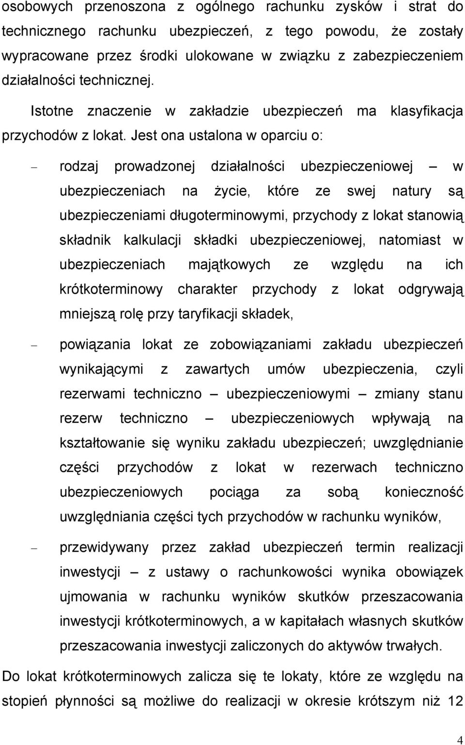 Jest ona ustalona w oparciu o: rodzaj prowadzonej działalności ubezpieczeniowej w ubezpieczeniach na życie, które ze swej natury są ubezpieczeniami długoterminowymi, przychody z lokat stanowią